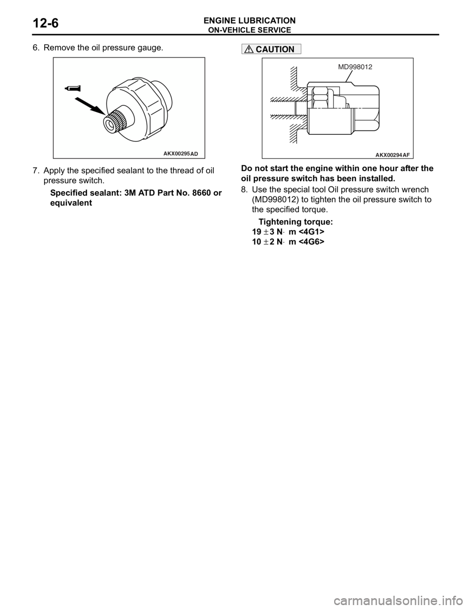 MITSUBISHI LANCER IX 2006 User Guide
ON-VEHICLE SERVICE
ENGINE LUBRICATION12-6
6. Remove the oil pressure gauge.
AKX00295AD
7.App l y t he sp ecified sealant to the thr ead of oil
pres sure sw itc h .
Specified sealan t: 3M A T D P MITSUBISHI LANCER IX 2006 User Guide
ON-VEHICLE SERVICE
ENGINE LUBRICATION12-6
6. Remove the oil pressure gauge.
AKX00295AD
7.App l y t he sp ecified sealant to the thr ead of oil
pres sure sw itc h .
Specified sealan t: 3M A T D P