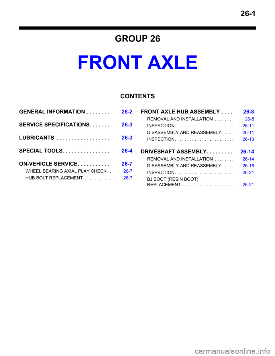 MITSUBISHI LANCER IX 2006 Service Manual 26-1
GROUP 26
FRONT AXLE
CONTENTS
GENERAL INFORMATION . . . . . . . .26-2
SERVICE SPECIFICATIONS . . . . . . .26-3
LUBRICANTS . . . . . . . . . . . . . . . . . .26-3
SPECIAL TOOLS . . . . . . . . . MITSUBISHI LANCER IX 2006 Service Manual 26-1
GROUP 26
FRONT AXLE
CONTENTS
GENERAL INFORMATION . . . . . . . .26-2
SERVICE SPECIFICATIONS . . . . . . .26-3
LUBRICANTS . . . . . . . . . . . . . . . . . .26-3
SPECIAL TOOLS . . . . . . . . .