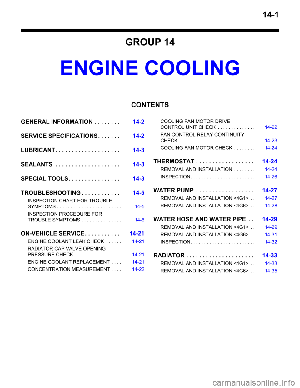 MITSUBISHI LANCER IX 2006  Service Manual 14-1
GROUP 14
ENGINE COOLING
CONTENTS
GENERAL INFORMATION  . . . . . . . .14-2
SERVICE SPECIFICATIONS . . . . . . .14-2
LUBRICANT . . . . . . . . . . . . . . . . . . . .14-3
SEALANTS  . . . . . . . . 