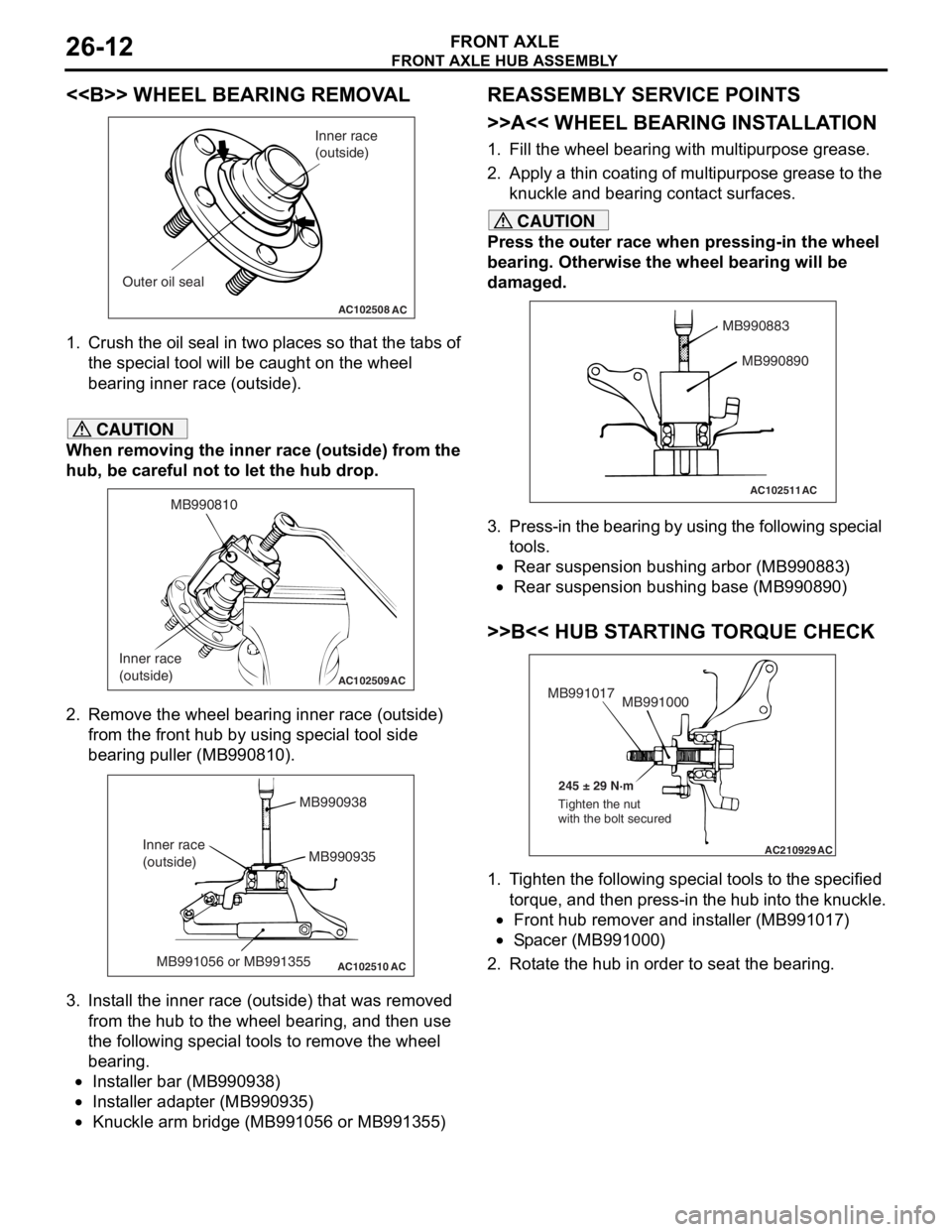 MITSUBISHI LANCER IX 2006 Service Manual
FRONT AXLE HUB ASSEMBLY
FRONT AXLE26-12
<<B>> WHEEL BEARING REMOVAL
AC102508AC
Inner race
(outside)
Outer oil seal
1. Crush th e oil seal in two pl ace s so t hat t he t abs of
th e spe c ia l too MITSUBISHI LANCER IX 2006 Service Manual
FRONT AXLE HUB ASSEMBLY
FRONT AXLE26-12
<<B>> WHEEL BEARING REMOVAL
AC102508AC
Inner race
(outside)
Outer oil seal
1. Crush th e oil seal in two pl ace s so t hat t he t abs of
th e spe c ia l too
