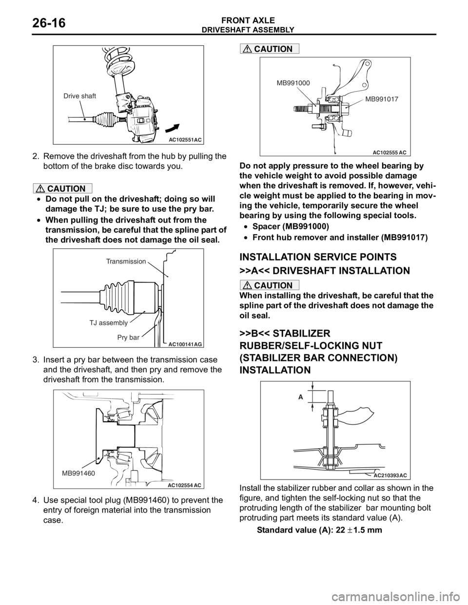 MITSUBISHI LANCER IX 2006  Service Manual 
AC102551AC
Drive shaft
DRIVESHAFT ASSEMBL Y
FRONT AXLE26-16
2.Remove th e dr ivesh a f t  from th e h ub b y  p u lling  the  
bo ttom of the  brake  disc toward s you.
CAUTION
•Do not pull on the 