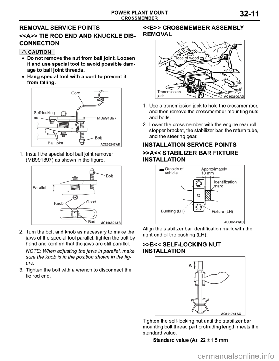 MITSUBISHI LANCER IX 2006 Service Manual
CROSSMEMBER
POWER PLANT MOUNT32-11
REMOVAL SERVICE POINTS
<<A>> TIE ROD END AND KNUCKLE DIS-
CONNECTION
CAUTION
•Do not remove the nut from ball joint. Loosen
it and use special tool to avoid poss MITSUBISHI LANCER IX 2006 Service Manual
CROSSMEMBER
POWER PLANT MOUNT32-11
REMOVAL SERVICE POINTS
<<A>> TIE ROD END AND KNUCKLE DIS-
CONNECTION
CAUTION
•Do not remove the nut from ball joint. Loosen
it and use special tool to avoid poss