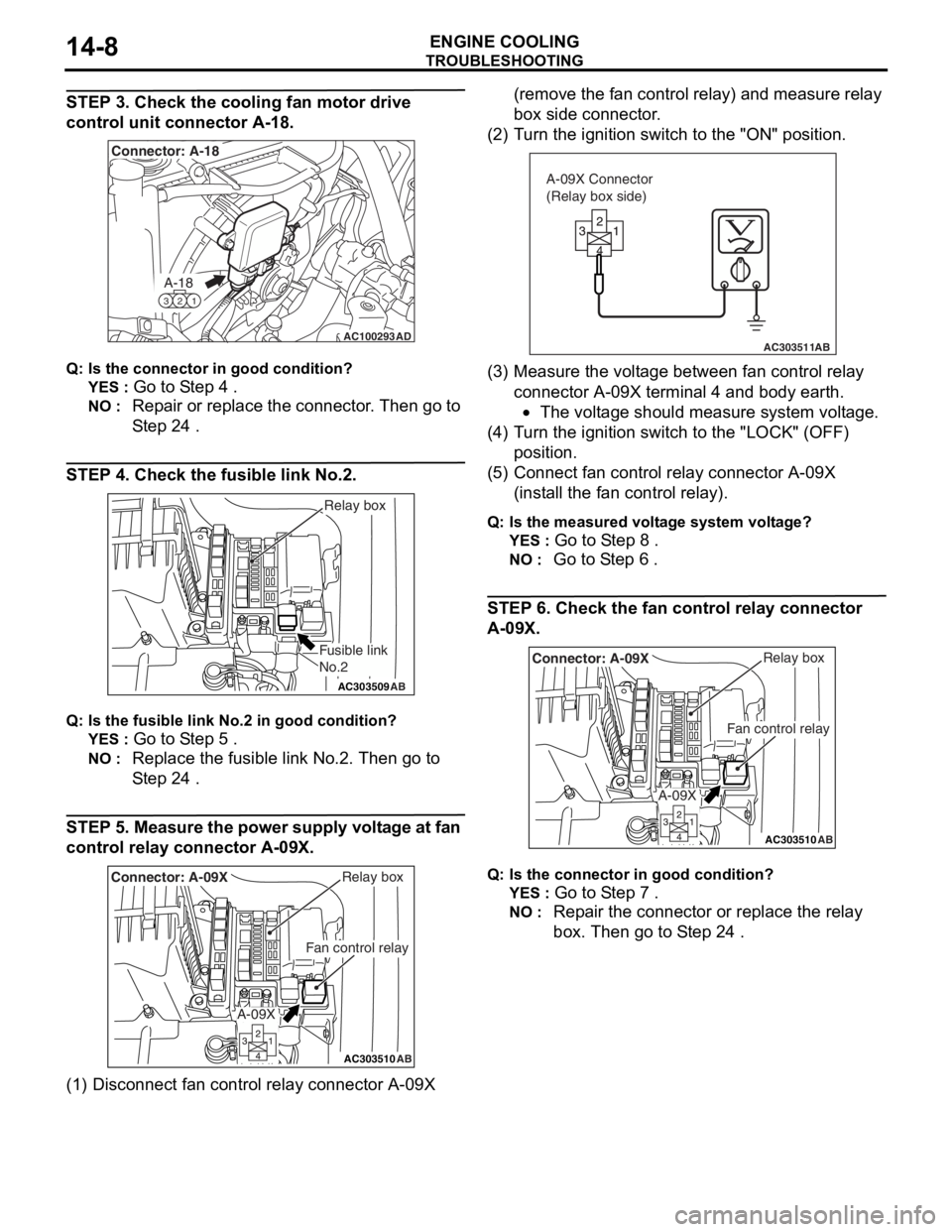 MITSUBISHI LANCER IX 2006 Service Manual
TROUBLESHOOTING
ENGINE COOLING14-8
STEP 3. Check the cooling fan motor drive
control unit connector A-18.
AC100293
A-18
321
Connector: A-18
AD
Q:Is t h e con n ec tor in goo d c ondit i o n ?
YES MITSUBISHI LANCER IX 2006 Service Manual
TROUBLESHOOTING
ENGINE COOLING14-8
STEP 3. Check the cooling fan motor drive
control unit connector A-18.
AC100293
A-18
321
Connector: A-18
AD
Q:Is t h e con n ec tor in goo d c ondit i o n ?
YES