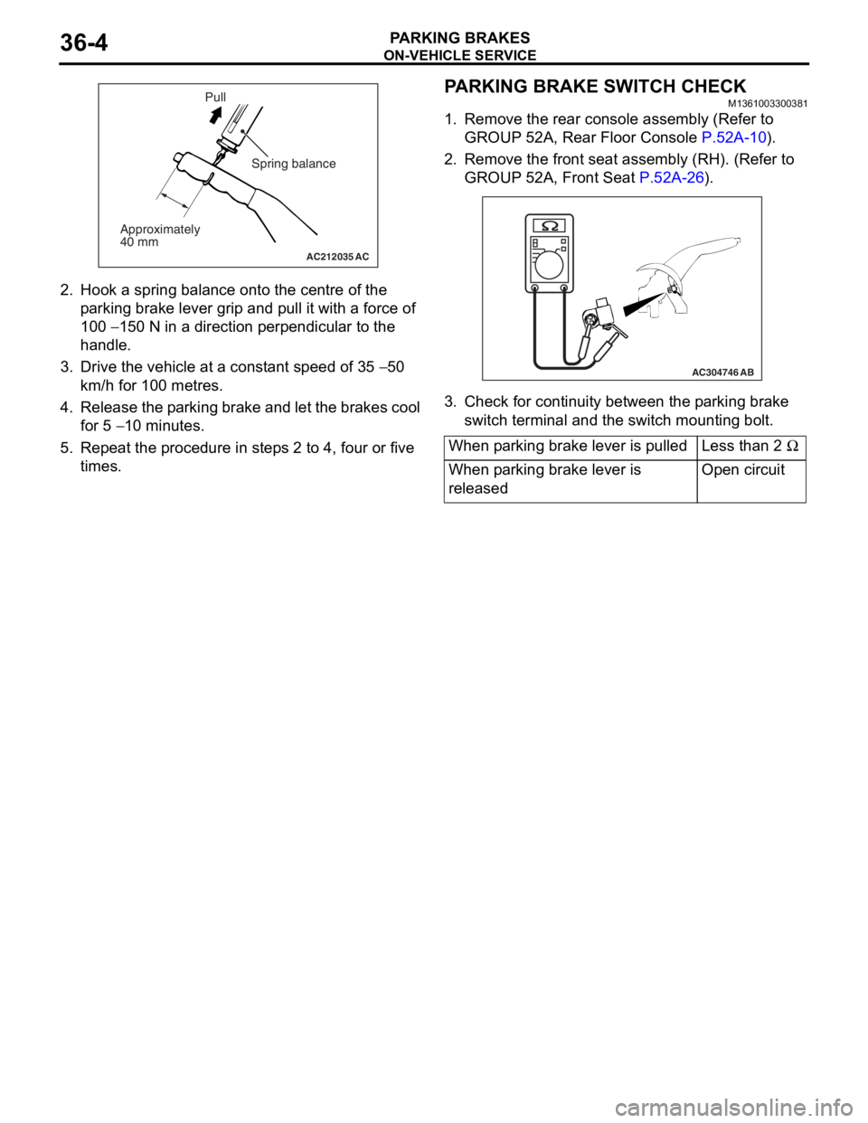 MITSUBISHI LANCER IX 2006 Service Manual
AC212035AC
Spring balance
Approximately
40 mm Pull
ON-V
EHICLE SER VICE
PA R K ING B RAKES36-4
2.Hook a spring bala n ce onto th e ce ntre of the
p a rking brake lever grip and p u ll it with MITSUBISHI LANCER IX 2006 Service Manual
AC212035AC
Spring balance
Approximately
40 mm Pull
ON-V
EHICLE SER VICE
PA R K ING B RAKES36-4
2.Hook a spring bala n ce onto th e ce ntre of the
p a rking brake lever grip and p u ll it with