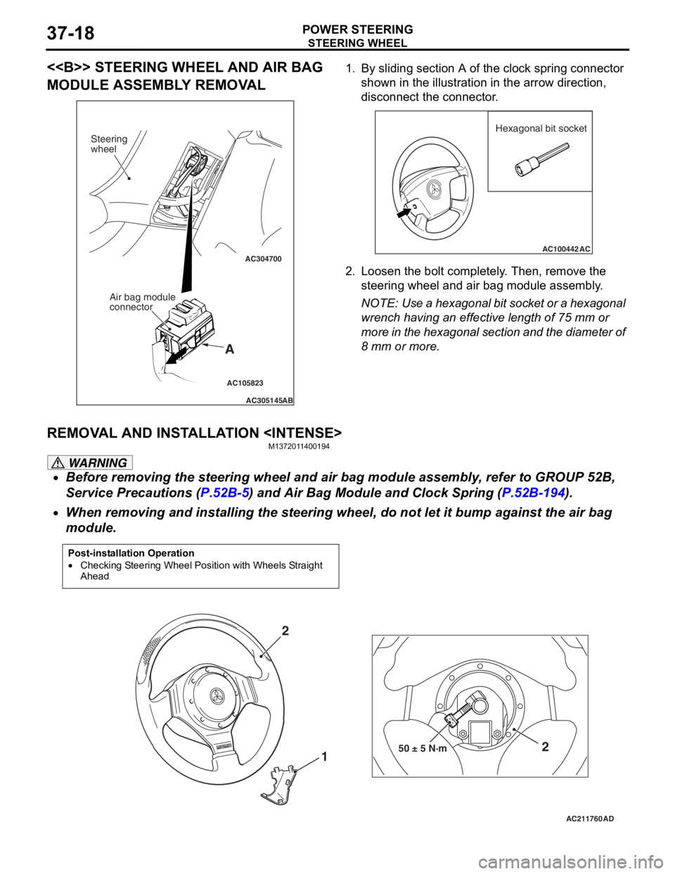 MITSUBISHI LANCER IX 2006 Service Manual
STEERING WHEEL
POWER STEERING37-18
<<B>> STEERING WHEEL AND AIR BAG
MODULE ASSEMBLY REMOVAL
AC105823
AC304700
AC305145AB
A
Steering
wheel
Air bag module
connector
1.By slidin g se ctio n A of the MITSUBISHI LANCER IX 2006 Service Manual
STEERING WHEEL
POWER STEERING37-18
<<B>> STEERING WHEEL AND AIR BAG
MODULE ASSEMBLY REMOVAL
AC105823
AC304700
AC305145AB
A
Steering
wheel
Air bag module
connector
1.By slidin g se ctio n A of the