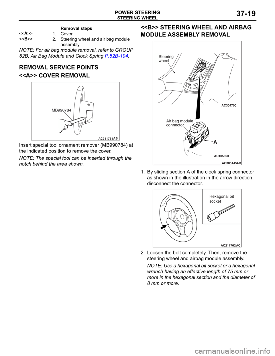 MITSUBISHI LANCER IX 2006 Service Manual
Removal steps
<<A>>1.Cover
<<B>>2.Steering wheel and air bag module
assembly
STEERING WHEEL
POWER STEERING37-19
NOTE: For air bag module removal, refer to GROUP
52B, Air Bag Module and Clock Sprin MITSUBISHI LANCER IX 2006 Service Manual
Removal steps
<<A>>1.Cover
<<B>>2.Steering wheel and air bag module
assembly
STEERING WHEEL
POWER STEERING37-19
NOTE: For air bag module removal, refer to GROUP
52B, Air Bag Module and Clock Sprin