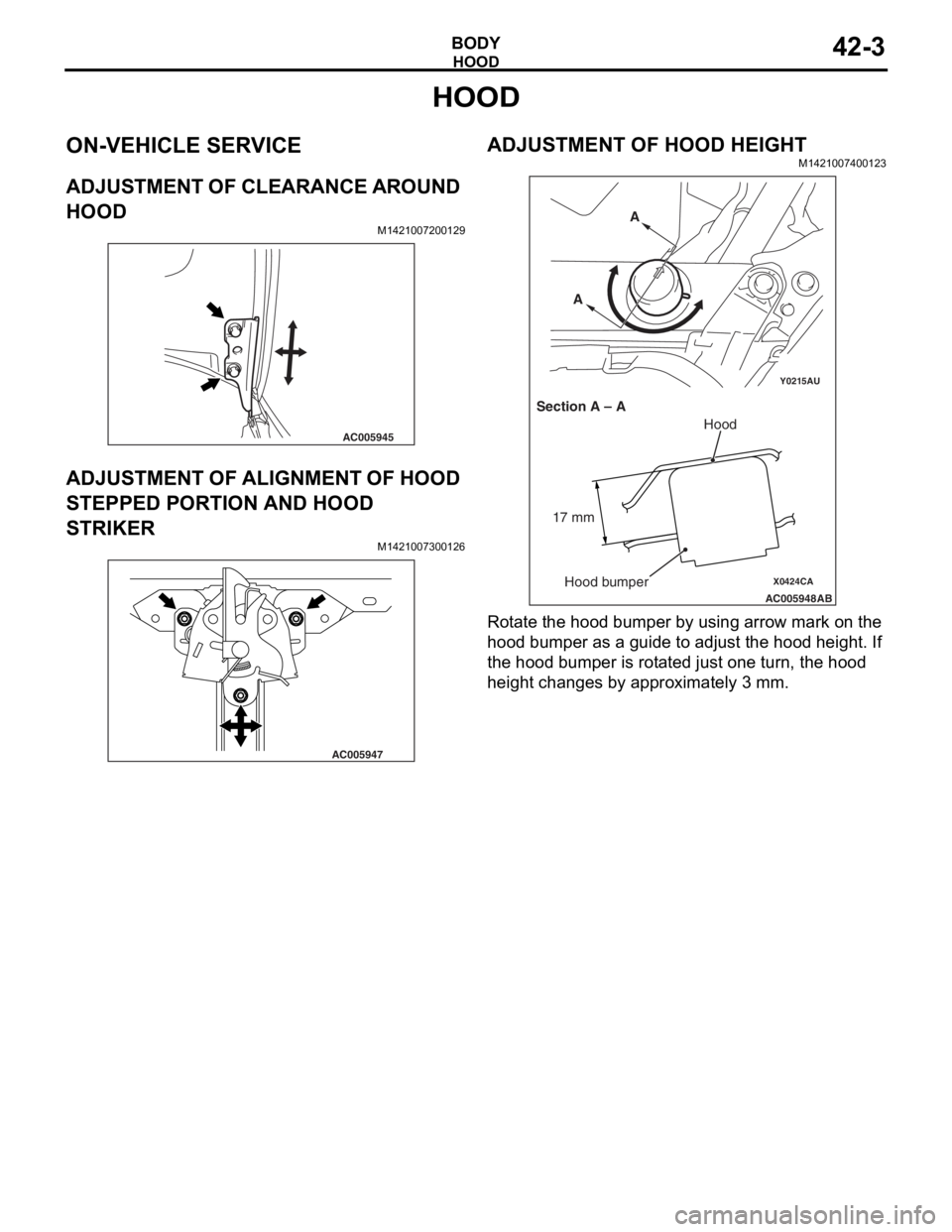 MITSUBISHI LANCER IX 2006 Service Manual
HOOD
BODY42-3
HOOD
ON-VEHICLE SERVICE
ADJUSTMENT OF CLEARANCE AROUND
HOOD
M1421007200129
AC005945
ADJUSTMENT OF ALIGNMENT OF HOOD
STEPPED PORTION AND HOOD
STRIKER
M14210073 0012 6
AC005947
ADJUSTM MITSUBISHI LANCER IX 2006 Service Manual
HOOD
BODY42-3
HOOD
ON-VEHICLE SERVICE
ADJUSTMENT OF CLEARANCE AROUND
HOOD
M1421007200129
AC005945
ADJUSTMENT OF ALIGNMENT OF HOOD
STEPPED PORTION AND HOOD
STRIKER
M14210073 0012 6
AC005947
ADJUSTM