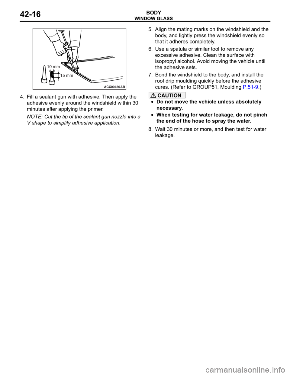 MITSUBISHI LANCER IX 2006 Service Manual
ACX00480
10 mm15 mm
AB
WI ND OW GLAS S
BODY42-16
4.Fill a sea l ant gun with adhe sive. The n apply th e
ad hesive even ly a r ound the wind shield within 3 0
minut es af ter applying the p MITSUBISHI LANCER IX 2006 Service Manual
ACX00480
10 mm15 mm
AB
WI ND OW GLAS S
BODY42-16
4.Fill a sea l ant gun with adhe sive. The n apply th e
ad hesive even ly a r ound the wind shield within 3 0
minut es af ter applying the p