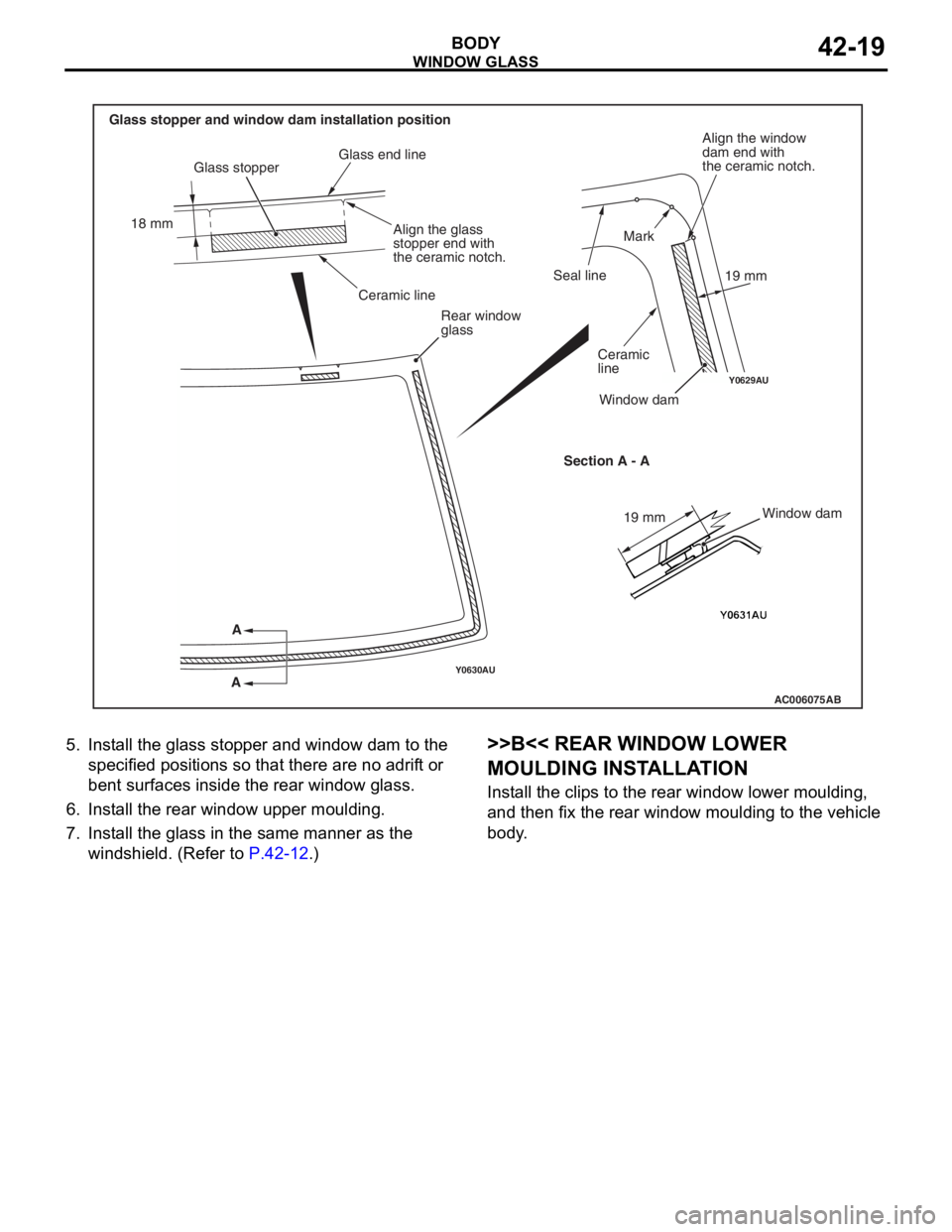 MITSUBISHI LANCER IX 2006 Service Manual
Y0630AU
Y0629AU
AC006075
Glass stopper and window dam installation positionGlass stopper
18 mm
Glass end line
Align the glass
stopper end with
the ceramic notch.
Ceramic line Rear window
glass
A
A MITSUBISHI LANCER IX 2006 Service Manual
Y0630AU
Y0629AU
AC006075
Glass stopper and window dam installation positionGlass stopper
18 mm
Glass end line
Align the glass
stopper end with
the ceramic notch.
Ceramic line Rear window
glass
A
A