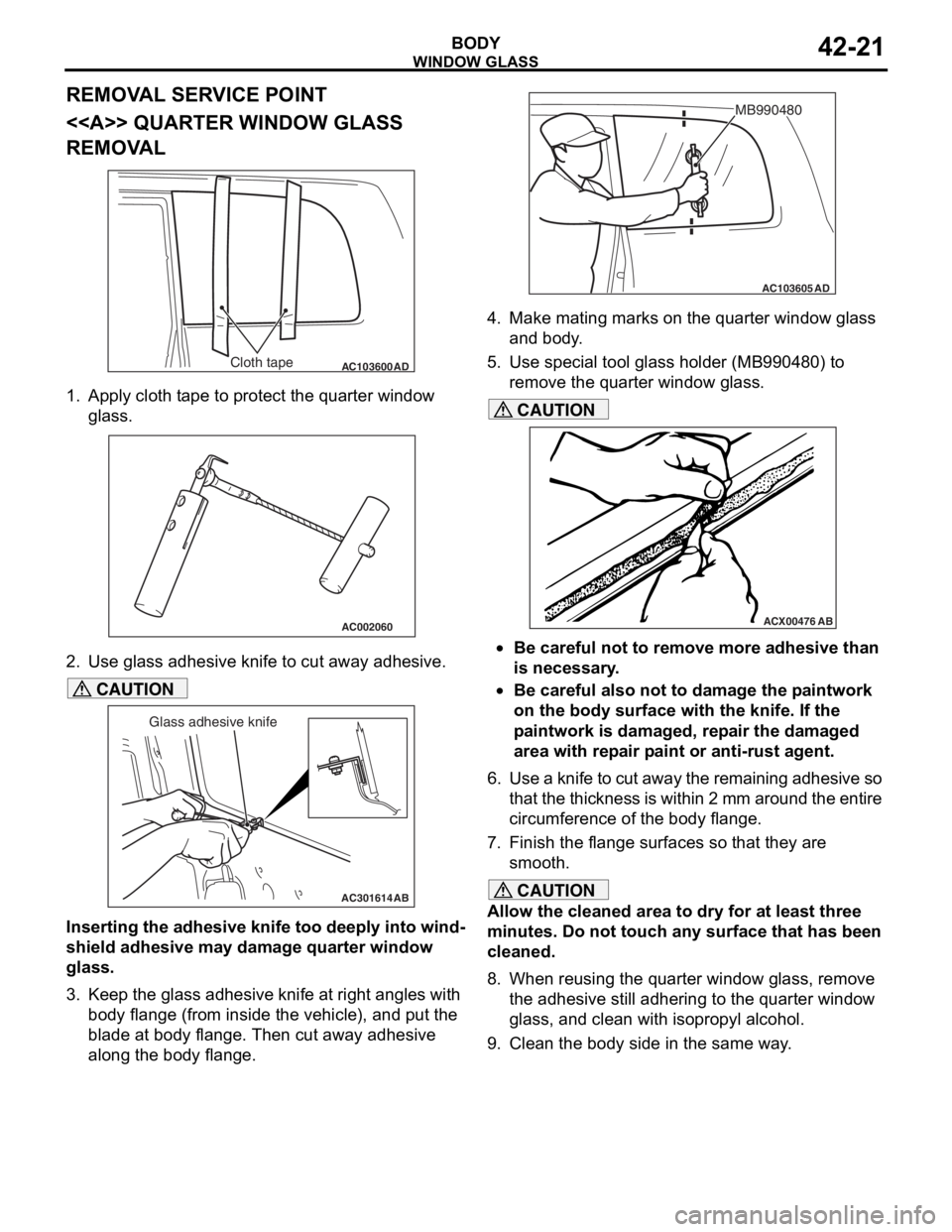 MITSUBISHI LANCER IX 2006 Service Manual
WINDOW GLASS
BODY42-21
REMOVAL SERVICE POINT
<<A>> QUARTER WINDOW GLASS
REMOVAL
AC103600ADCloth tape
1.App l y cloth t a pe to p r otect the q uarter win dow
glass.
AC002060
2.Use gla ss adhesive MITSUBISHI LANCER IX 2006 Service Manual
WINDOW GLASS
BODY42-21
REMOVAL SERVICE POINT
<<A>> QUARTER WINDOW GLASS
REMOVAL
AC103600ADCloth tape
1.App l y cloth t a pe to p r otect the q uarter win dow
glass.
AC002060
2.Use gla ss adhesive
