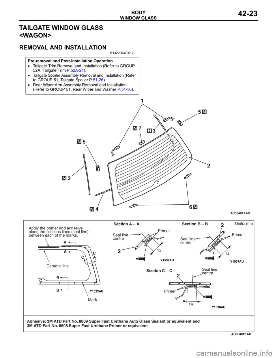 MITSUBISHI LANCER IX 2006 Service Manual
WINDOW GLASS
BODY42-23
TAILGATE WINDOW GLASS
<WAGON>
REMOVAL AND INSTALLATION
M1422003700170
Pre-removal and Post-installation Operation
•Tailgate Trim Removal and Installation (Refer to GROUP
52 MITSUBISHI LANCER IX 2006 Service Manual
WINDOW GLASS
BODY42-23
TAILGATE WINDOW GLASS
<WAGON>
REMOVAL AND INSTALLATION
M1422003700170
Pre-removal and Post-installation Operation
•Tailgate Trim Removal and Installation (Refer to GROUP
52