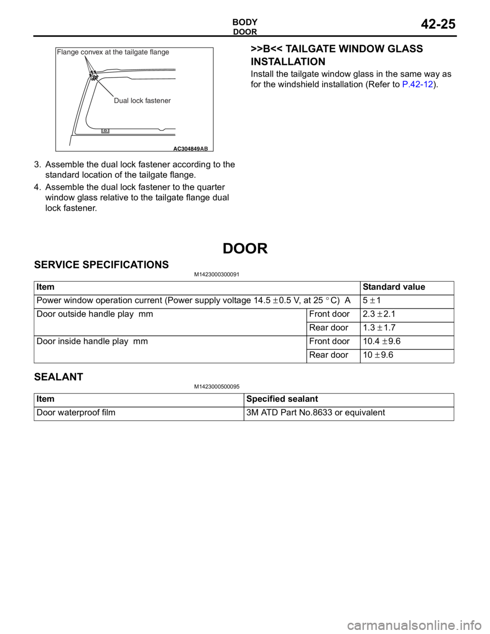MITSUBISHI LANCER IX 2006 Service Manual
AC304849AB
Dual lock fastener
Flange convex at the tailgate flange
DOOR
BO
D Y42-25
3.Assemble the dua l lo ck faste ner accord ing t o the
st a ndard loca tion of the t a ilgat e flan ge.
4.Asse MITSUBISHI LANCER IX 2006 Service Manual
AC304849AB
Dual lock fastener
Flange convex at the tailgate flange
DOOR
BO
D Y42-25
3.Assemble the dua l lo ck faste ner accord ing t o the
st a ndard loca tion of the t a ilgat e flan ge.
4.Asse