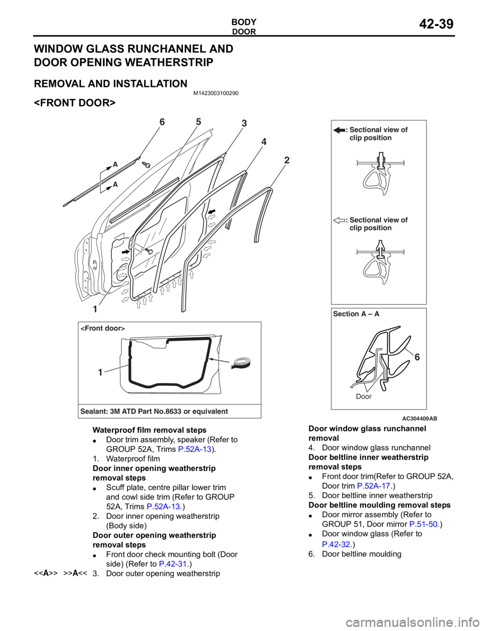 MITSUBISHI LANCER IX 2006 Service Manual
DOOR
BODY42-39
WINDOW GLASS RUNCHANNEL AND
DOOR OPENING WEATHERSTRIP
REMOVAL AND INSTALLATION
M1423003100290
<FRONT DOOR>
AC304409AB
Section A – A
<Front door>
Sealant: 3M ATD Part No.8633 or equi MITSUBISHI LANCER IX 2006 Service Manual
DOOR
BODY42-39
WINDOW GLASS RUNCHANNEL AND
DOOR OPENING WEATHERSTRIP
REMOVAL AND INSTALLATION
M1423003100290
<FRONT DOOR>
AC304409AB
Section A – A
<Front door>
Sealant: 3M ATD Part No.8633 or equi