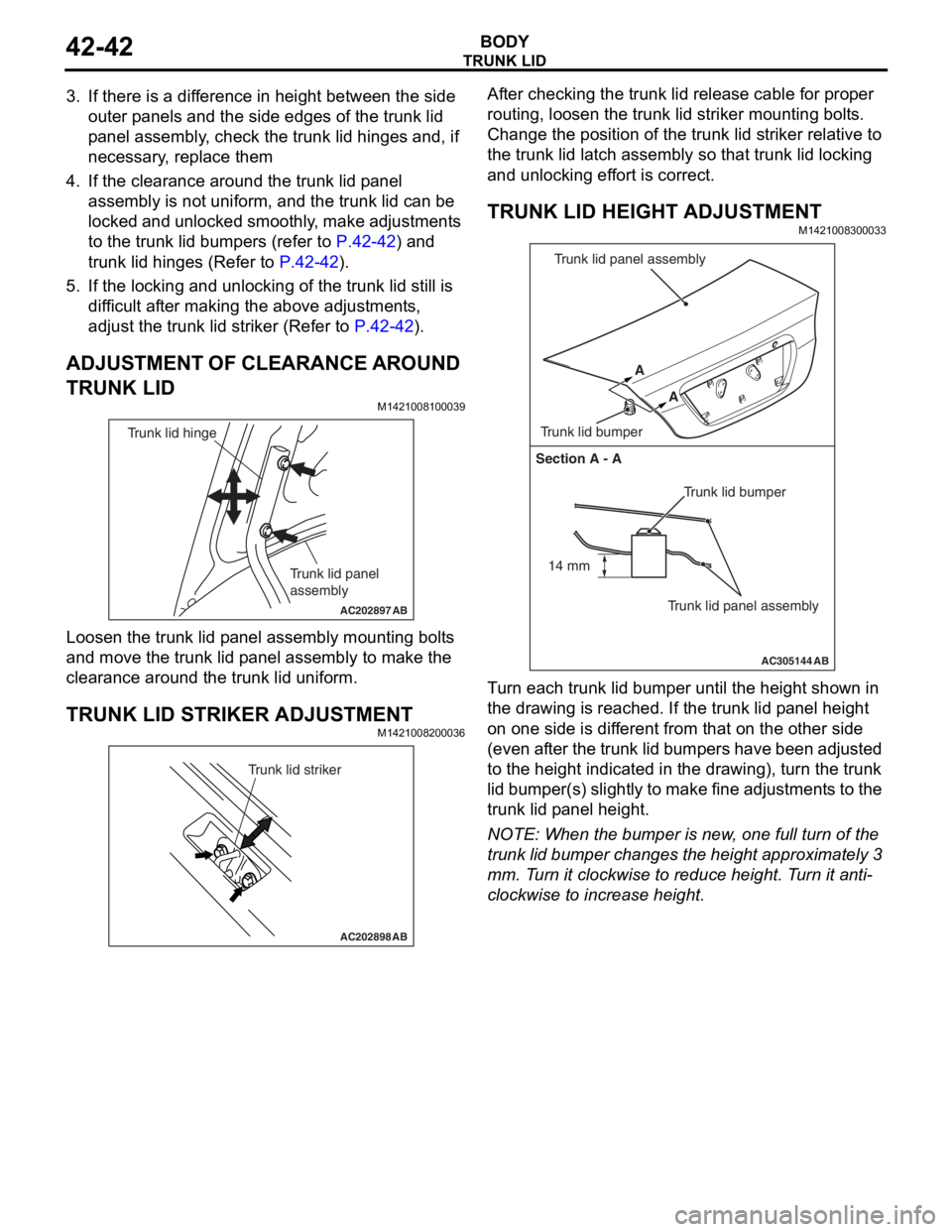 MITSUBISHI LANCER IX 2006 Service Manual
TRUNK LID
BODY42-42
3. If there is a difference in height between the side outer panels and the side edges of the trunk lid
panel assembly, check the trunk lid hinges and, if
necessary, replace the MITSUBISHI LANCER IX 2006 Service Manual
TRUNK LID
BODY42-42
3. If there is a difference in height between the side outer panels and the side edges of the trunk lid
panel assembly, check the trunk lid hinges and, if
necessary, replace the