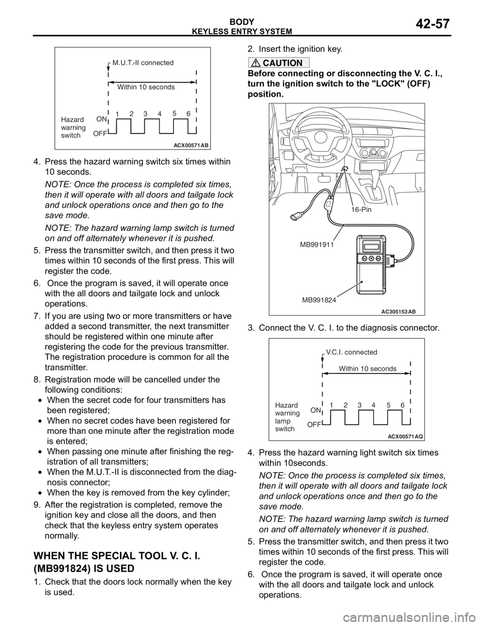 MITSUBISHI LANCER IX 2006 Service Manual
ACX00571
M.U.T.-II connectedWithin 10 seconds
Hazard
warning
switch ON
OFF 1
23
45
6
AB
KEYLE SS ENTR Y SYSTEM
BOD Y42-57
4.Press th e hazard warning switch six times within
10 seconds.
NOTE: O MITSUBISHI LANCER IX 2006 Service Manual
ACX00571
M.U.T.-II connectedWithin 10 seconds
Hazard
warning
switch ON
OFF 1
23
45
6
AB
KEYLE SS ENTR Y SYSTEM
BOD Y42-57
4.Press th e hazard warning switch six times within
10 seconds.
NOTE: O