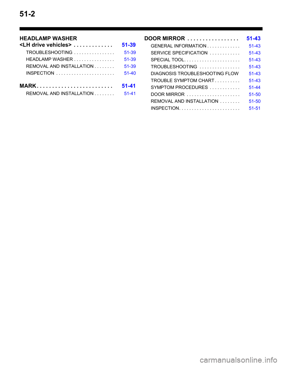 MITSUBISHI LANCER IX 2006 Service Manual 51-2
HEADLAMP WASHER
<LH drive vehicles> . . . . . . . . . . . . .51-39
TROUBLESHOOTING . . . . . . . . . . . . . . . . 51-39
HEADLAMP WASHER . . . . . . . . . . . . . . . . 51-39
REMOVAL AND INST MITSUBISHI LANCER IX 2006 Service Manual 51-2
HEADLAMP WASHER
<LH drive vehicles> . . . . . . . . . . . . .51-39
TROUBLESHOOTING . . . . . . . . . . . . . . . . 51-39
HEADLAMP WASHER . . . . . . . . . . . . . . . . 51-39
REMOVAL AND INST