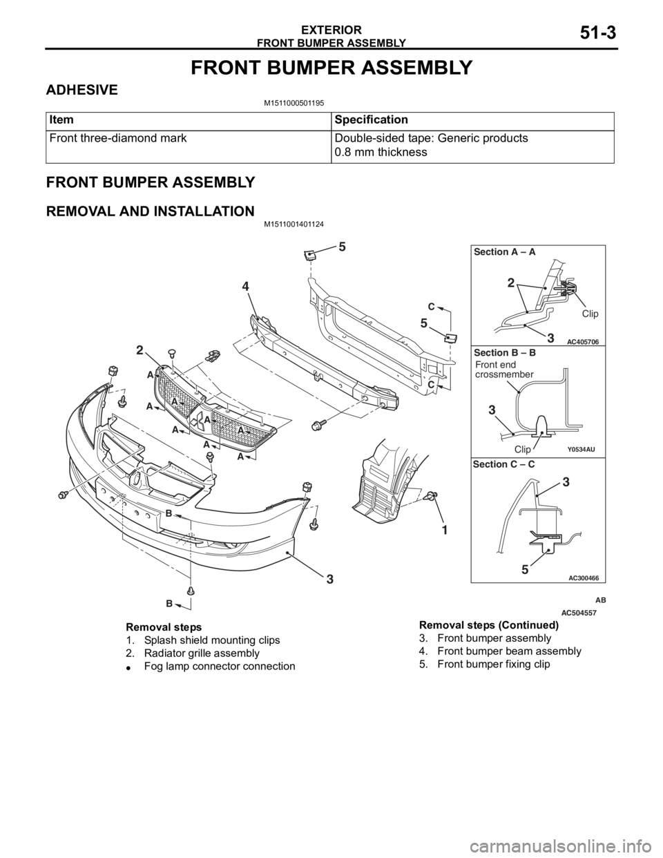 MITSUBISHI LANCER IX 2006 Service Manual
FRONT BUMPER ASSEMBLY
EXTERIOR51-3
FRONT BUMPER ASSEMBLY
ADHESIVEM1511000501195
ItemSpecification
Front three-diamond markDouble-sided tape: Generic products
0.8 mm thickness
FRONT BUMPER ASSEMBLY
RE MITSUBISHI LANCER IX 2006 Service Manual
FRONT BUMPER ASSEMBLY
EXTERIOR51-3
FRONT BUMPER ASSEMBLY
ADHESIVEM1511000501195
ItemSpecification
Front three-diamond markDouble-sided tape: Generic products
0.8 mm thickness
FRONT BUMPER ASSEMBLY
RE