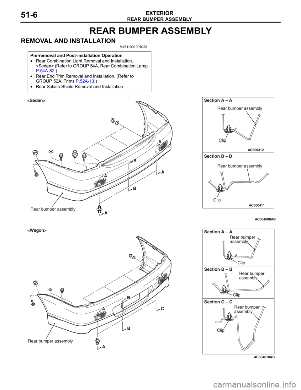 MITSUBISHI LANCER IX 2006 Service Manual
REAR BUMPER ASSEMBLY
EXTERIOR51-6
REAR BUMPER ASSEMBLY
REMOVAL AND INSTALLATIONM1511001901022
Pre-removal and Post-installation Operation
•Rear Combination Light Removal and Installation.
<Sedan> MITSUBISHI LANCER IX 2006 Service Manual
REAR BUMPER ASSEMBLY
EXTERIOR51-6
REAR BUMPER ASSEMBLY
REMOVAL AND INSTALLATIONM1511001901022
Pre-removal and Post-installation Operation
•Rear Combination Light Removal and Installation.
<Sedan>