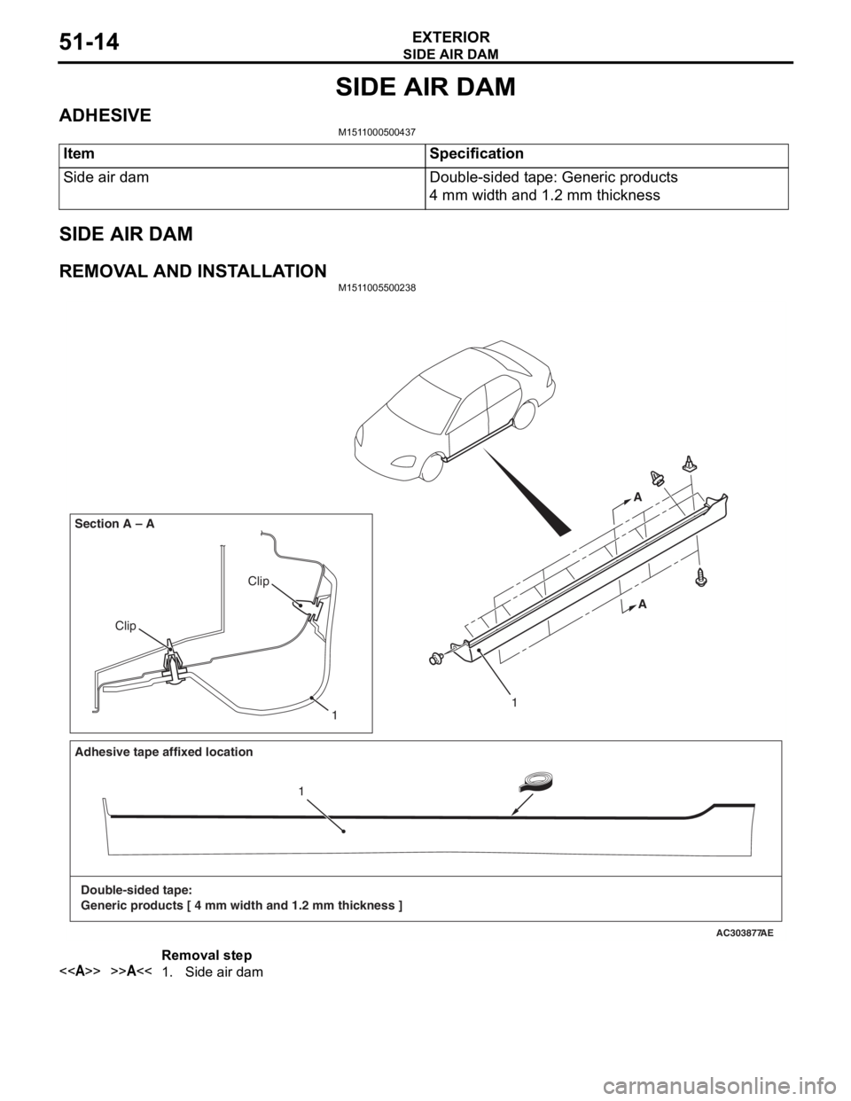 MITSUBISHI LANCER IX 2006 Service Manual
SIDE AIR DAM
EXTERIOR51-14
SIDE AIR DAM
ADHESIVEM1511000500437
ItemSpecification
Side air damDouble-sided tape: Generic products
4 mm width and 1.2 mm thickness
SIDE AIR DAM
REMOVAL AND INSTALLATIONM MITSUBISHI LANCER IX 2006 Service Manual
SIDE AIR DAM
EXTERIOR51-14
SIDE AIR DAM
ADHESIVEM1511000500437
ItemSpecification
Side air damDouble-sided tape: Generic products
4 mm width and 1.2 mm thickness
SIDE AIR DAM
REMOVAL AND INSTALLATIONM