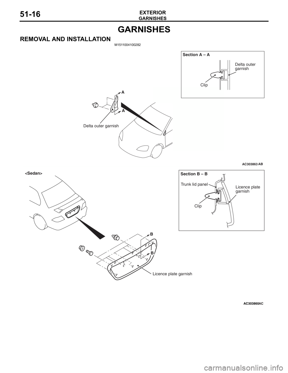 MITSUBISHI LANCER IX 2006 Service Manual
GARNISHES
EXTERIOR51-16
GARNISHES
REMOVAL AND INSTALLATIONM1511004100282
AC303863
Clip
Delta outer garnish Section A – A
AB
Delta outer
garnish
A
A
AC303860
B
Clip
Trunk lid panel
Licence plate
g MITSUBISHI LANCER IX 2006 Service Manual
GARNISHES
EXTERIOR51-16
GARNISHES
REMOVAL AND INSTALLATIONM1511004100282
AC303863
Clip
Delta outer garnish Section A – A
AB
Delta outer
garnish
A
A
AC303860
B
Clip
Trunk lid panel
Licence plate
g