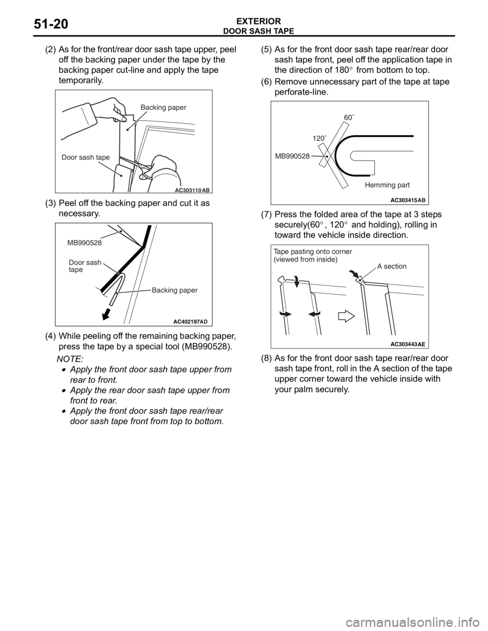 MITSUBISHI LANCER IX 2006 Service Manual
DOOR SASH TAPE
EXTERIOR51-20
(2) As for the front/rear door sash tape upper, peel off the backing paper under the tape by the
backing paper cut-line and apply the tape
temporarily.
AC303110AB
Backi MITSUBISHI LANCER IX 2006 Service Manual
DOOR SASH TAPE
EXTERIOR51-20
(2) As for the front/rear door sash tape upper, peel off the backing paper under the tape by the
backing paper cut-line and apply the tape
temporarily.
AC303110AB
Backi