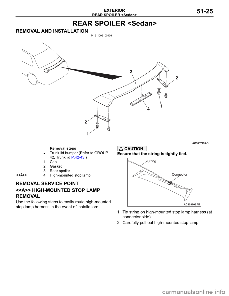 MITSUBISHI LANCER IX 2006 Service Manual
REAR SPOILER <Sedan>
EXTERIOR51-25
REAR SPOILER <Sedan>
REMOVAL AND INSTALLATIONM1511006100136
AC303713
2
3
4
2 1
AB
1
Removal steps
•Trunk lid bumper (Refer to GROUP
42, Trunk lid
P.42-43.)
1.C MITSUBISHI LANCER IX 2006 Service Manual
REAR SPOILER <Sedan>
EXTERIOR51-25
REAR SPOILER <Sedan>
REMOVAL AND INSTALLATIONM1511006100136
AC303713
2
3
4
2 1
AB
1
Removal steps
•Trunk lid bumper (Refer to GROUP
42, Trunk lid
P.42-43.)
1.C