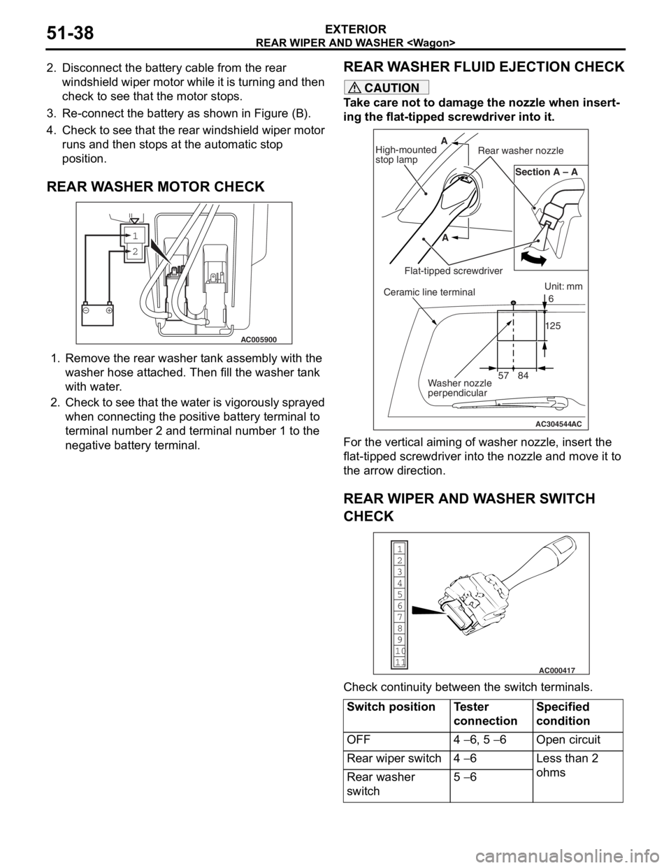 MITSUBISHI LANCER IX 2006 Service Manual
REAR WIPER AND WASHER <Wagon>
EXTERIOR51-38
2. Disconnect the battery cable from the rear windshield wiper motor while it is turning and then
check to see that the motor stops.
3. Re-connect the bat MITSUBISHI LANCER IX 2006 Service Manual
REAR WIPER AND WASHER <Wagon>
EXTERIOR51-38
2. Disconnect the battery cable from the rear windshield wiper motor while it is turning and then
check to see that the motor stops.
3. Re-connect the bat