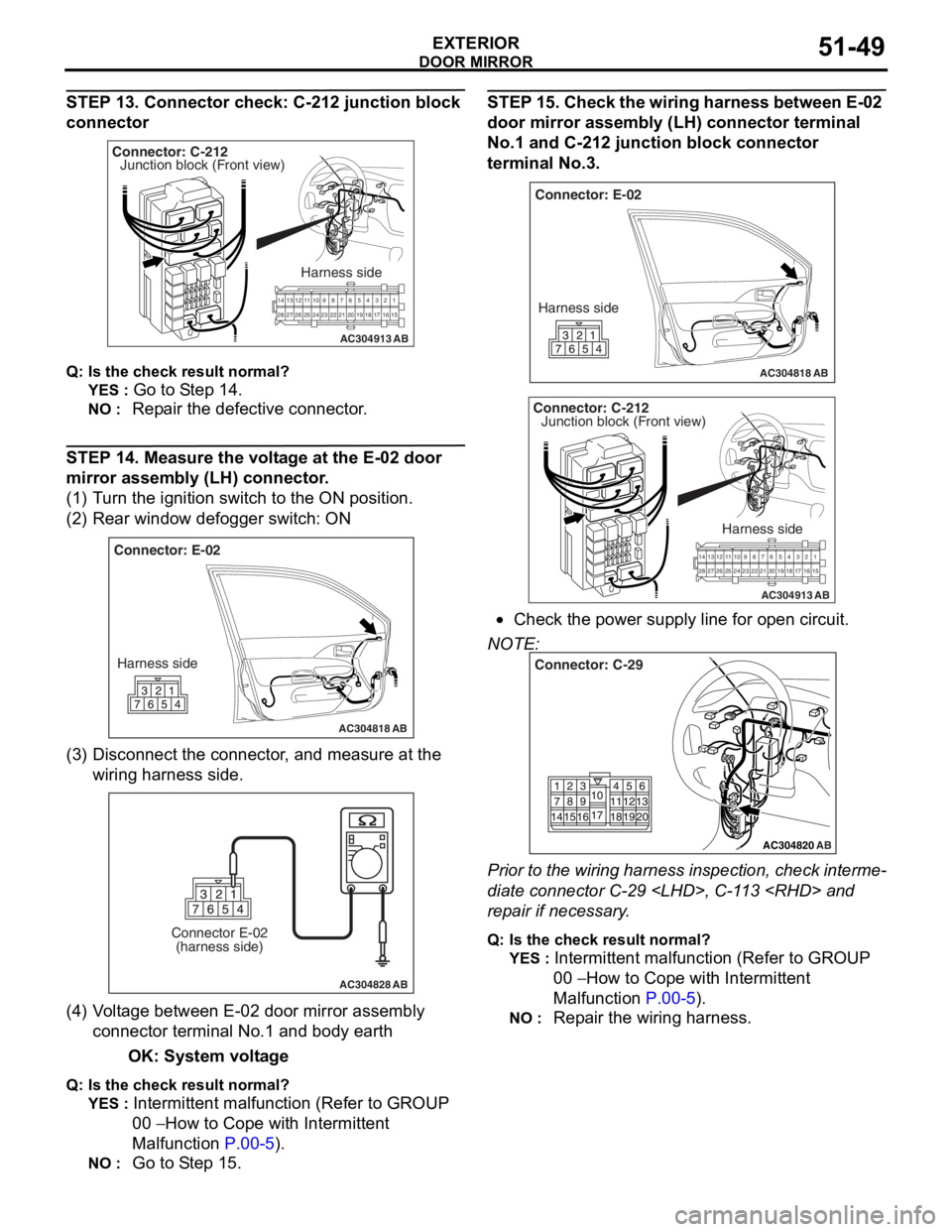 MITSUBISHI LANCER IX 2006 Service Manual
DOOR MIRROR
EXTERIOR51-49
STEP 13. Connector check: C-212 junction block
connector
AC304913
21716151718
201912345
623 222425282627981011141213
Connector: C-212
Harness side
AB
Junction block (Front MITSUBISHI LANCER IX 2006 Service Manual
DOOR MIRROR
EXTERIOR51-49
STEP 13. Connector check: C-212 junction block
connector
AC304913
21716151718
201912345
623 222425282627981011141213
Connector: C-212
Harness side
AB
Junction block (Front