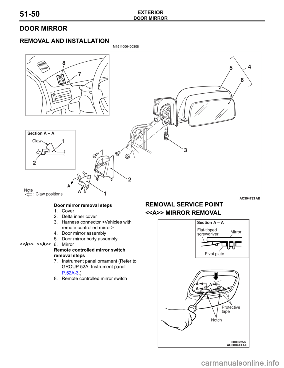 MITSUBISHI LANCER IX 2006 Service Manual
DOOR MIRROR
EXTERIOR51-50
DOOR MIRROR
REMOVAL AND INSTALLATION
M1511006400308
AC304733
Note
: Claw positions
AB
AA
Section A – A
Claw1
2
12 3 4
5
6
7
8
Door mirror removal steps
1.Cover
2. MITSUBISHI LANCER IX 2006 Service Manual
DOOR MIRROR
EXTERIOR51-50
DOOR MIRROR
REMOVAL AND INSTALLATION
M1511006400308
AC304733
Note
: Claw positions
AB
AA
Section A – A
Claw1
2
12 3 4
5
6
7
8
Door mirror removal steps
1.Cover
2.