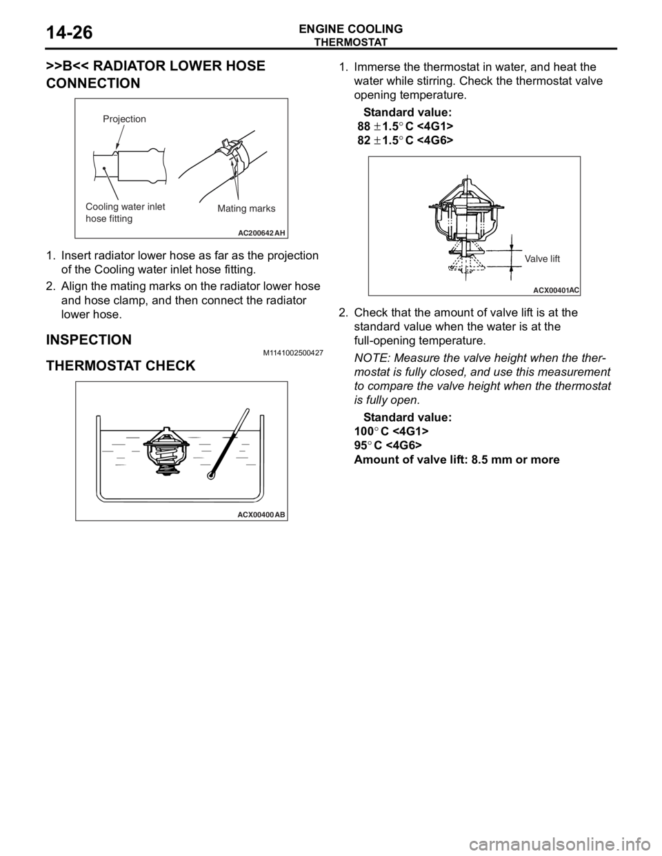 MITSUBISHI LANCER IX 2006 Service Manual
THERMOSTAT
ENGINE COOLING14-26
>>B<< RADIATOR LOWER HOSE
CONNECTION
AC200642
Mating marks
Projection
Cooling water inlet
hose fitting
AH
1.In sert ra diato r lower h o se a s fa r as th e projecti MITSUBISHI LANCER IX 2006 Service Manual
THERMOSTAT
ENGINE COOLING14-26
>>B<< RADIATOR LOWER HOSE
CONNECTION
AC200642
Mating marks
Projection
Cooling water inlet
hose fitting
AH
1.In sert ra diato r lower h o se a s fa r as th e projecti