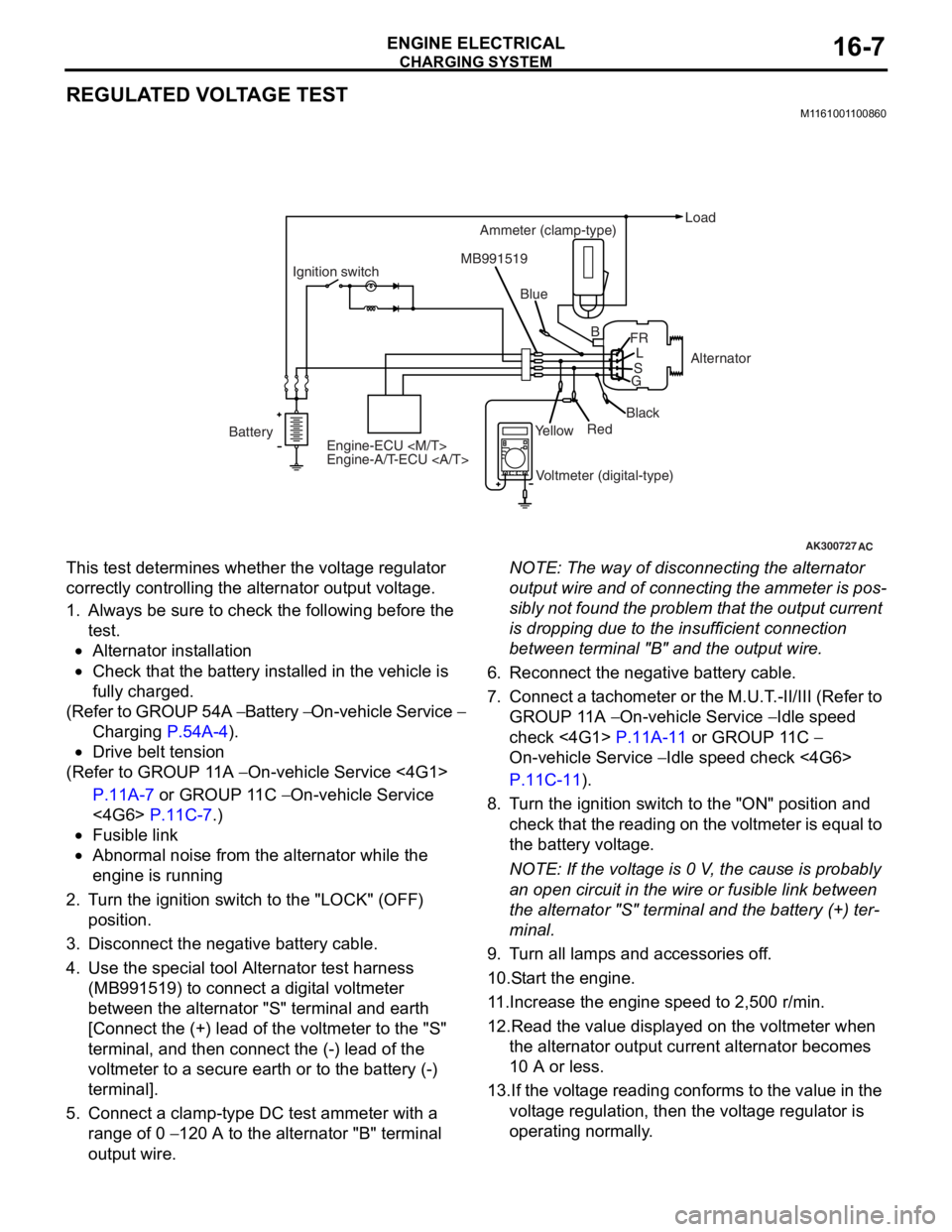 MITSUBISHI LANCER IX 2006 Repair Manual
CHARGING SYSTEM
ENGINE ELECTRICAL16-7
REGULATED VOLTAGE TEST
M1161001100860
AK300727AC
BatteryIgnition switch
Engine-ECU <M/T>
Engine-A/T-ECU <A/T> Ammeter (clamp-type)
Load
Blue
MB991519
Voltmeter MITSUBISHI LANCER IX 2006 Repair Manual
CHARGING SYSTEM
ENGINE ELECTRICAL16-7
REGULATED VOLTAGE TEST
M1161001100860
AK300727AC
BatteryIgnition switch
Engine-ECU <M/T>
Engine-A/T-ECU <A/T> Ammeter (clamp-type)
Load
Blue
MB991519
Voltmeter