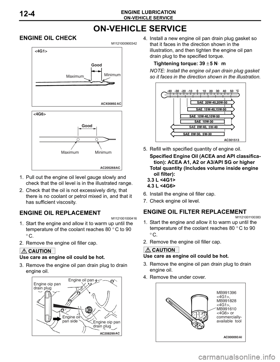 MITSUBISHI LANCER IX 2006  Service Manual 
ON-VEHICLE SERVICE
ENGINE LUBRICATION12-4
ON-VEHICLE SERVICE
ENGINE OIL CHECKM1121000900342
ACX00892 AC
Good
Maximum Minimum
<4G1>
AC205268
Maximum MinimumGood
AC
<4G6>
1.
Pull ou t the en gine  oil 