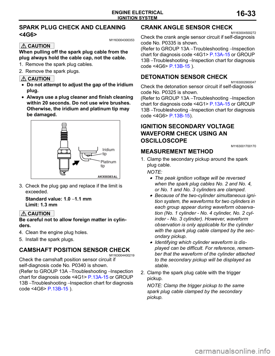 MITSUBISHI LANCER IX 2006 User Guide
IGNITION SYSTEM
ENGINE ELECTRICAL16-33
SPARK PLUG CHECK AND CLEANING
<4G6>
M1163004300353
CAUTION
When pulling off the spark plug cable from the
plug always hold the cable cap, not the cable.
1. Re MITSUBISHI LANCER IX 2006 User Guide
IGNITION SYSTEM
ENGINE ELECTRICAL16-33
SPARK PLUG CHECK AND CLEANING
<4G6>
M1163004300353
CAUTION
When pulling off the spark plug cable from the
plug always hold the cable cap, not the cable.
1. Re