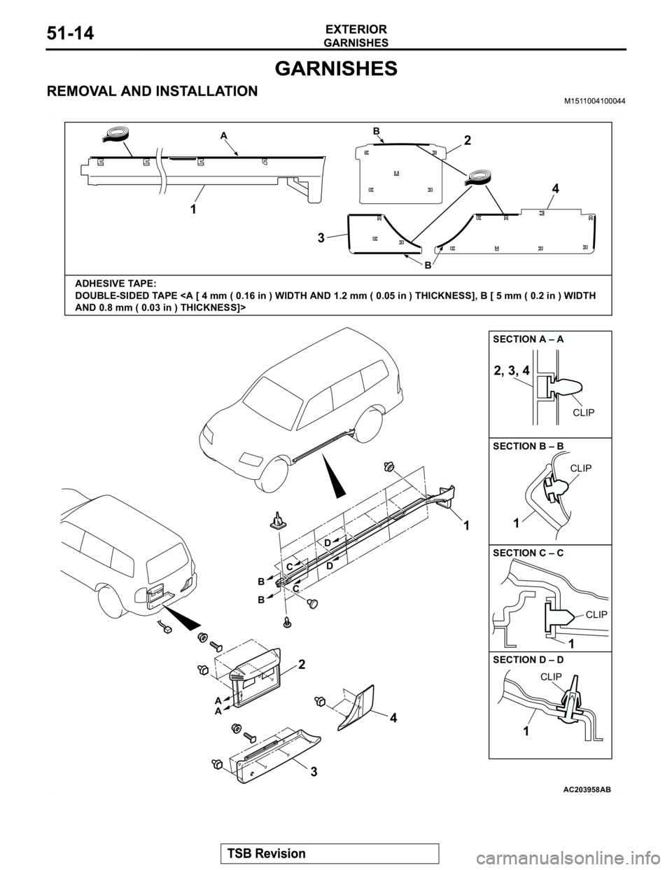 MITSUBISHI MONTERO 2003  Service Repair Manual AC203958
11 2, 3, 4 1
34 2
2
34
AB
ADHESIVE TAPE: 
DOUBLE-SIDED TAPE <A [ 4 mm ( 0.16 in ) WIDTH AND 1.2 mm ( 0.05 in ) THICKNESS], B [ 5 mm ( 0.2 in ) WIDTH 
AND 0.8 mm ( 0.03 in ) THICKNESS]>
SECTIO