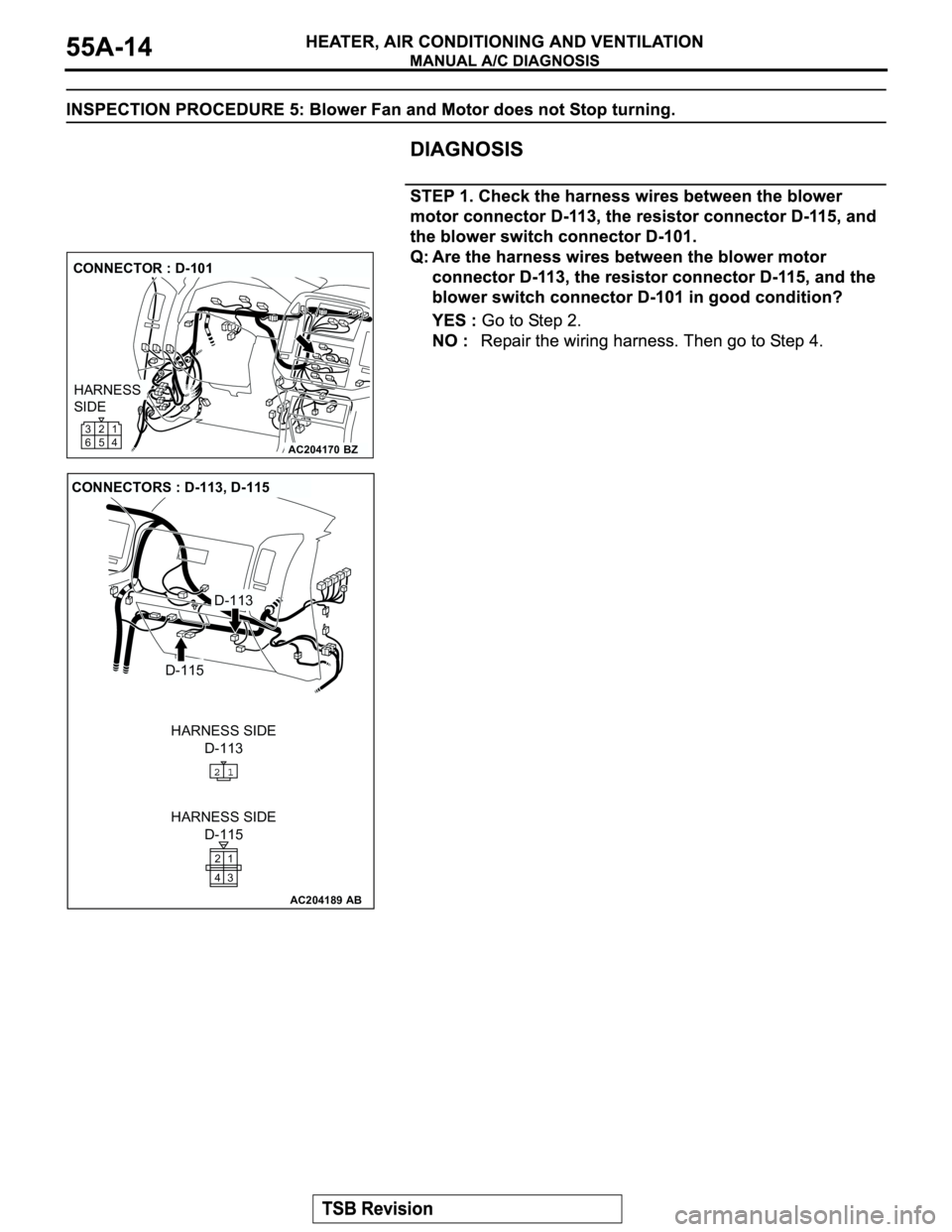 MITSUBISHI MONTERO 2003 Service Repair Manual AC204170
CONNECTOR : D-101
BZ
HARNESS
SIDE
1
4 2 3
5 6
AC204189
CONNECTORS : D-113, D-115
D-113
AB
D-115
D-113 HARNESS SIDE
HARNESS SIDE
D-115
1 2
3 4 MITSUBISHI MONTERO 2003 Service Repair Manual AC204170
CONNECTOR : D-101
BZ
HARNESS
SIDE
1
4 2 3
5 6
AC204189
CONNECTORS : D-113, D-115
D-113
AB
D-115
D-113 HARNESS SIDE
HARNESS SIDE
D-115
1 2
3 4