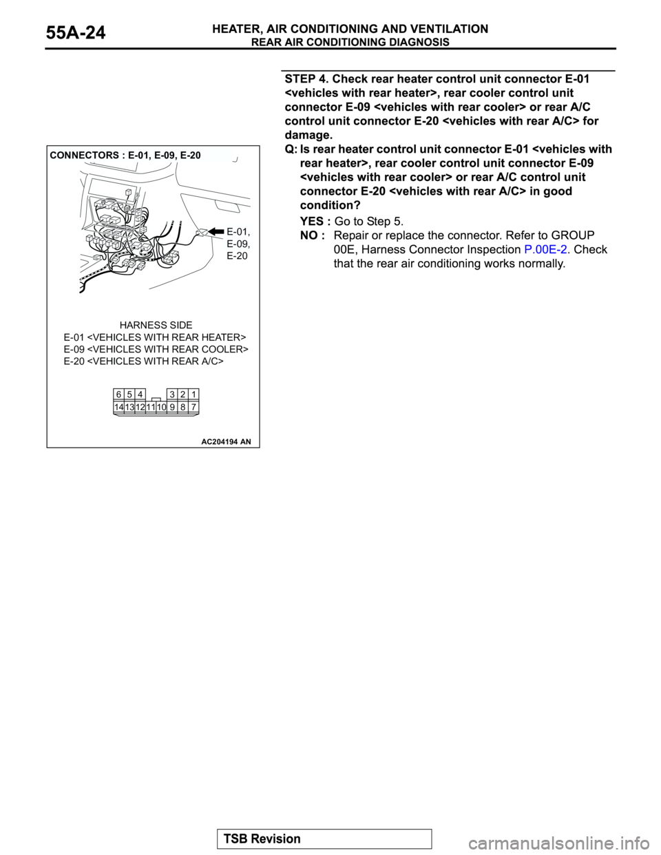 MITSUBISHI MONTERO 2003 Service Repair Manual AC204194
CONNECTORS : E-01, E-09, E-20
AN
E-01,
E-09,
E-20
E-01 <VEHICLES WITH REAR HEATER>
E-09 <VEHICLES WITH REAR COOLER>
E-20 <VEHICLES WITH REAR A/C>
HARNESS SIDE
7 8 3
10 92 4
11 13 125
1461 MITSUBISHI MONTERO 2003 Service Repair Manual AC204194
CONNECTORS : E-01, E-09, E-20
AN
E-01,
E-09,
E-20
E-01 <VEHICLES WITH REAR HEATER>
E-09 <VEHICLES WITH REAR COOLER>
E-20 <VEHICLES WITH REAR A/C>
HARNESS SIDE
7 8 3
10 92 4
11 13 125
1461