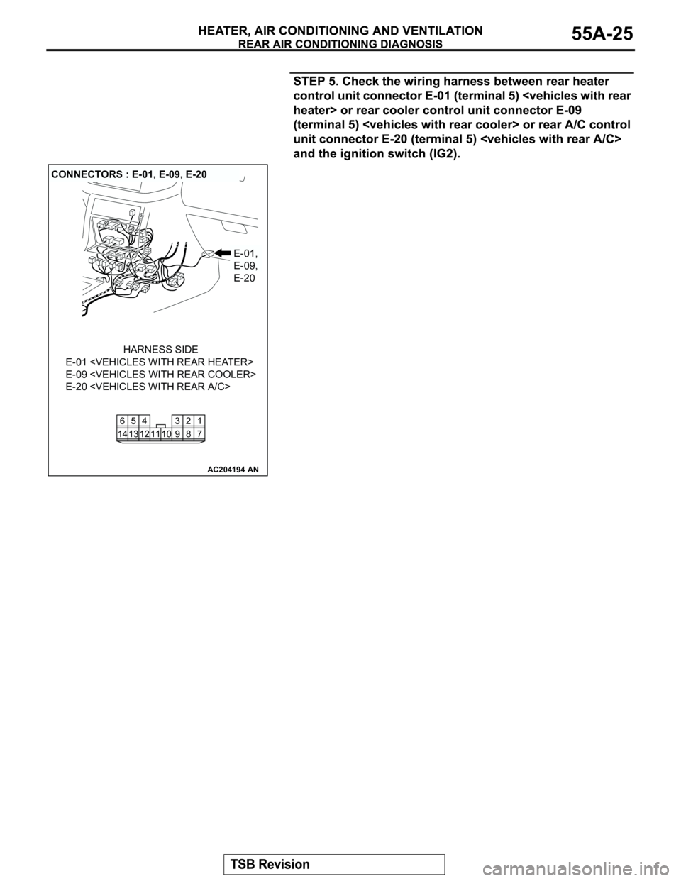 MITSUBISHI MONTERO 2003 Service Repair Manual AC204194
CONNECTORS : E-01, E-09, E-20
AN
E-01,
E-09,
E-20
E-01 <VEHICLES WITH REAR HEATER>
E-09 <VEHICLES WITH REAR COOLER>
E-20 <VEHICLES WITH REAR A/C>
HARNESS SIDE
7 8 3
10 92 4
11 13 125
1461 MITSUBISHI MONTERO 2003 Service Repair Manual AC204194
CONNECTORS : E-01, E-09, E-20
AN
E-01,
E-09,
E-20
E-01 <VEHICLES WITH REAR HEATER>
E-09 <VEHICLES WITH REAR COOLER>
E-20 <VEHICLES WITH REAR A/C>
HARNESS SIDE
7 8 3
10 92 4
11 13 125
1461