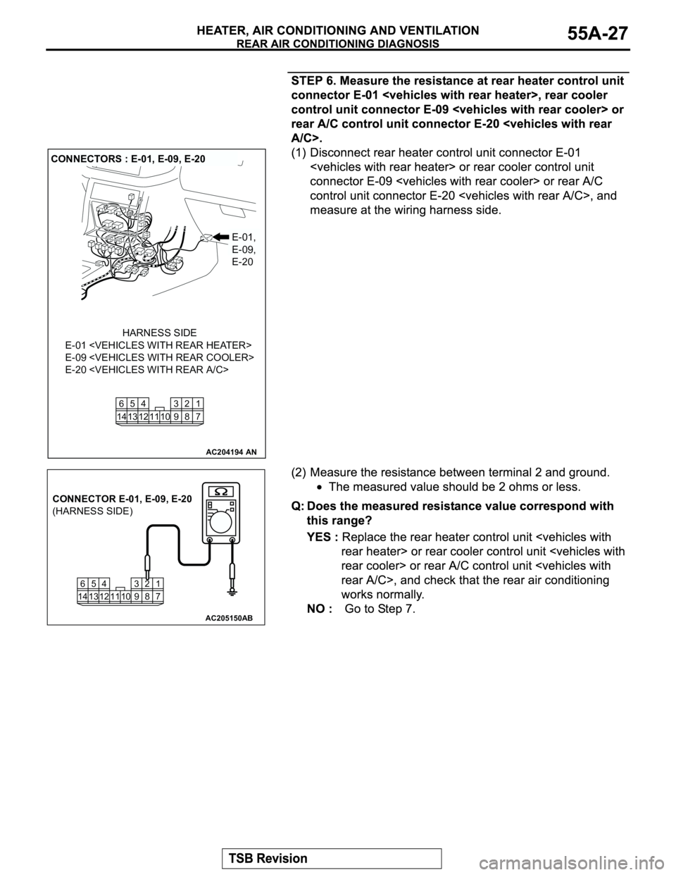 MITSUBISHI MONTERO 2003  Service Repair Manual AC204194
CONNECTORS : E-01, E-09, E-20
AN
E-01,
E-09,
E-20
E-01 <VEHICLES WITH REAR HEATER>
E-09 <VEHICLES WITH REAR COOLER>
E-20 <VEHICLES WITH REAR A/C>
HARNESS SIDE
7 8 3
10 92 4
11 13 125
1461
AC2