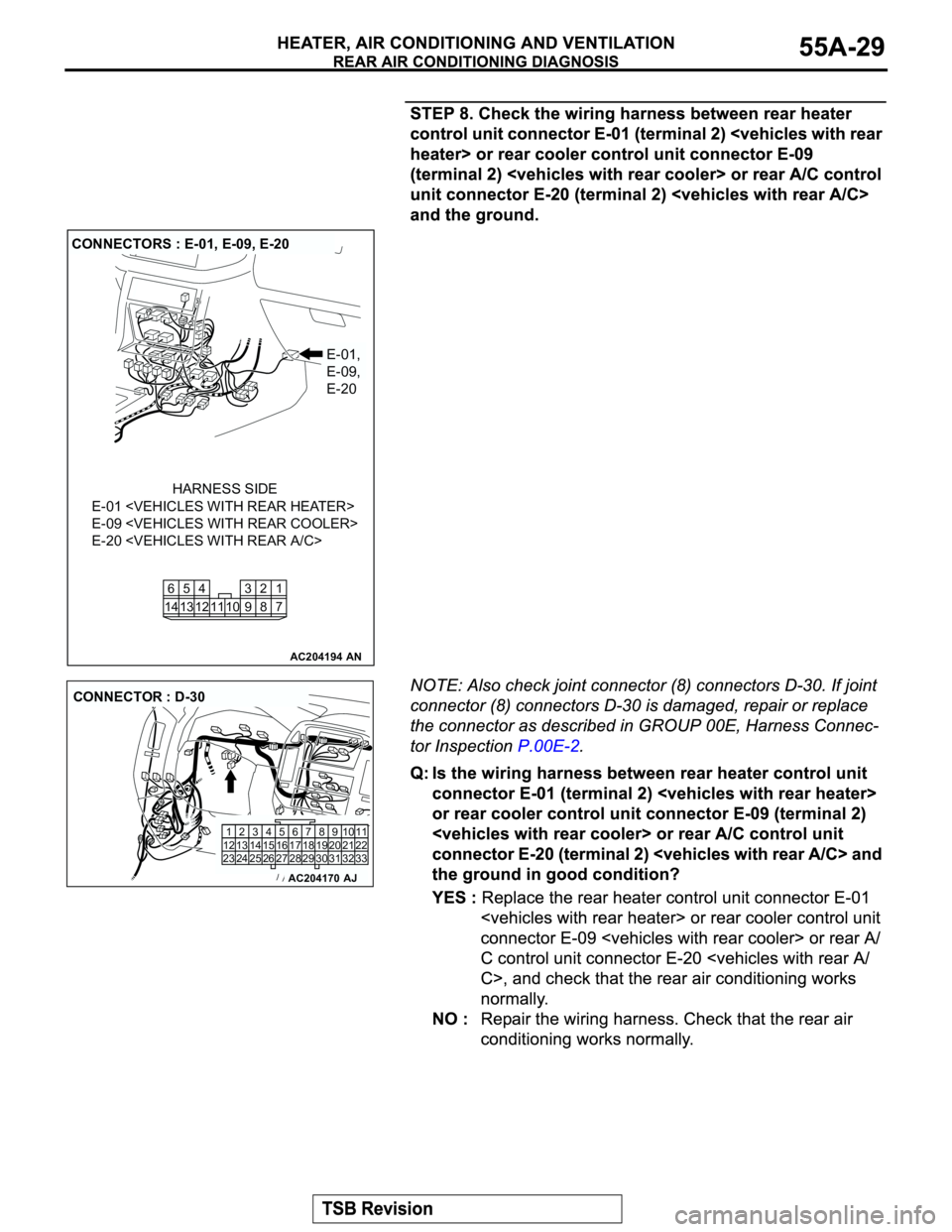 MITSUBISHI MONTERO 2003  Service Repair Manual AC204194
CONNECTORS : E-01, E-09, E-20
AN
E-01,
E-09,
E-20
E-01 <VEHICLES WITH REAR HEATER>
E-09 <VEHICLES WITH REAR COOLER>
E-20 <VEHICLES WITH REAR A/C>
HARNESS SIDE
7 8 3
10 92 4
11 13 125
1461
AC2