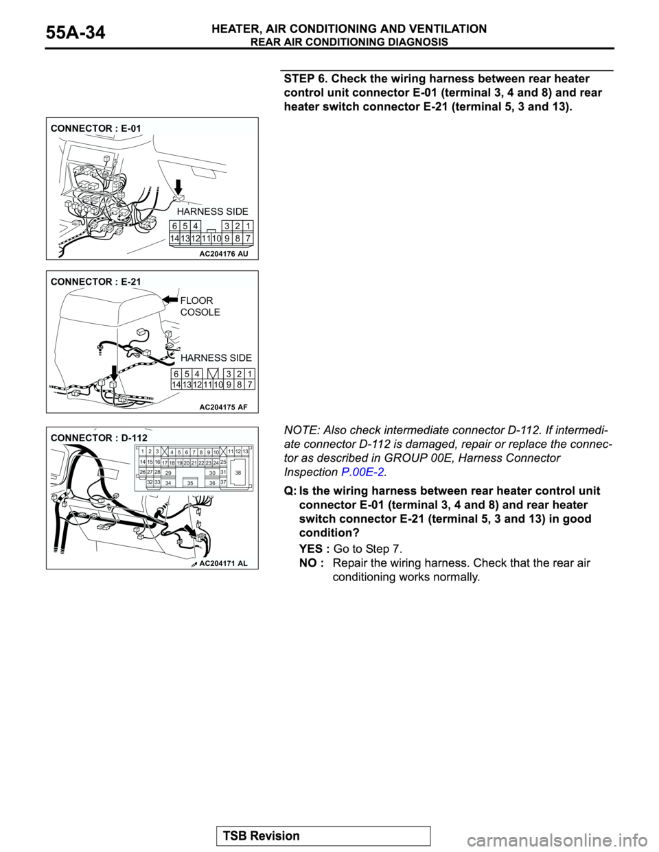 MITSUBISHI MONTERO 2003  Service Repair Manual AC204176
CONNECTOR : E-01
AU
HARNESS SIDE
7 8 3
10 92 4
11 13 125
1461
AC204175
CONNECTOR : E-21
AF
HARNESS SIDE FLOOR 
COSOLE
1
7 2
8 10 11 5
13 6
14 124
9 3
AC204171AL
CONNECTOR : D-112
23
27
3228
3