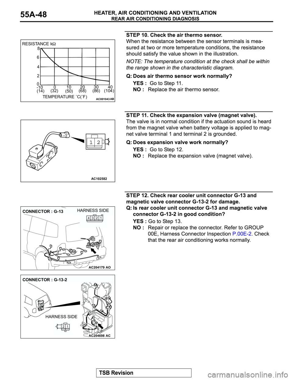 MITSUBISHI MONTERO 2003  Service Repair Manual AC001043
RESISTANCE k8
6
4
2
0
-100 10 20 30    40
TEMPERATURE ˚C(˚F)
AB
(14)(32)
(50)(86) (104) (68)
AC102582
AC204179
CONNECTOR : G-13
AO
HARNESS SIDE
1
2 3 4
AC204698
CONNECTOR : G-13-2
AC
HARNES
