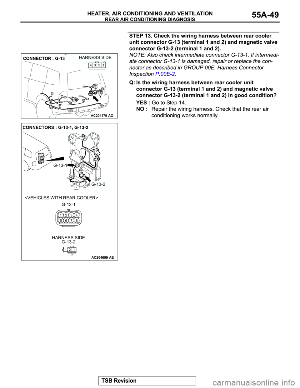 MITSUBISHI MONTERO 2003  Service Repair Manual AC204179
CONNECTOR : G-13
AO
HARNESS SIDE
1 2 3 4
AC204699
CONNECTORS : G-13-1, G-13-2
AE
G-13-1
G-13-2
G-13-1
G-13-2 HARNESS SIDE
<VEHICLES WITH REAR COOLER>
21
8 4
7 3
5 1
6 2 