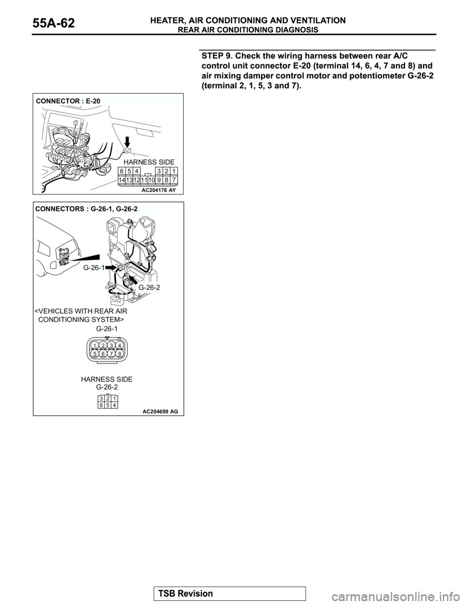 MITSUBISHI MONTERO 2003 Service Repair Manual AC204176
CONNECTOR : E-20
AY
HARNESS SIDE
7 8 3
10 92 4
11 13 125
1461
AC204699
CONNECTORS : G-26-1, G-26-2
AG
G-26-1
G-26-2
G-26-1
G-26-2 HARNESS SIDE
8 4
7 3
5 1
6 2
1
4 3
652
<VEHICLES WITH REAR AI MITSUBISHI MONTERO 2003 Service Repair Manual AC204176
CONNECTOR : E-20
AY
HARNESS SIDE
7 8 3
10 92 4
11 13 125
1461
AC204699
CONNECTORS : G-26-1, G-26-2
AG
G-26-1
G-26-2
G-26-1
G-26-2 HARNESS SIDE
8 4
7 3
5 1
6 2
1
4 3
652
<VEHICLES WITH REAR AI