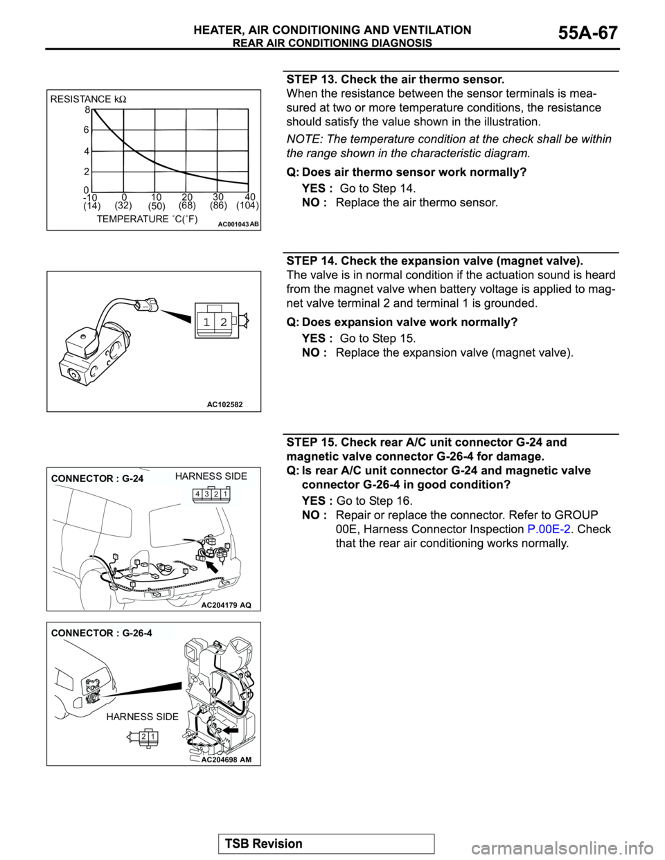 MITSUBISHI MONTERO 2003  Service Repair Manual AC001043
RESISTANCE k8
6
4
2
0
-100 10 20 30    40
TEMPERATURE ˚C(˚F)
AB
(14)(32)
(50)(86) (104) (68)
AC102582
AC204179
CONNECTOR : G-24
AQ
HARNESS SIDE
1
2 3 4
AC204698
CONNECTOR : G-26-4
AM
HARNES
