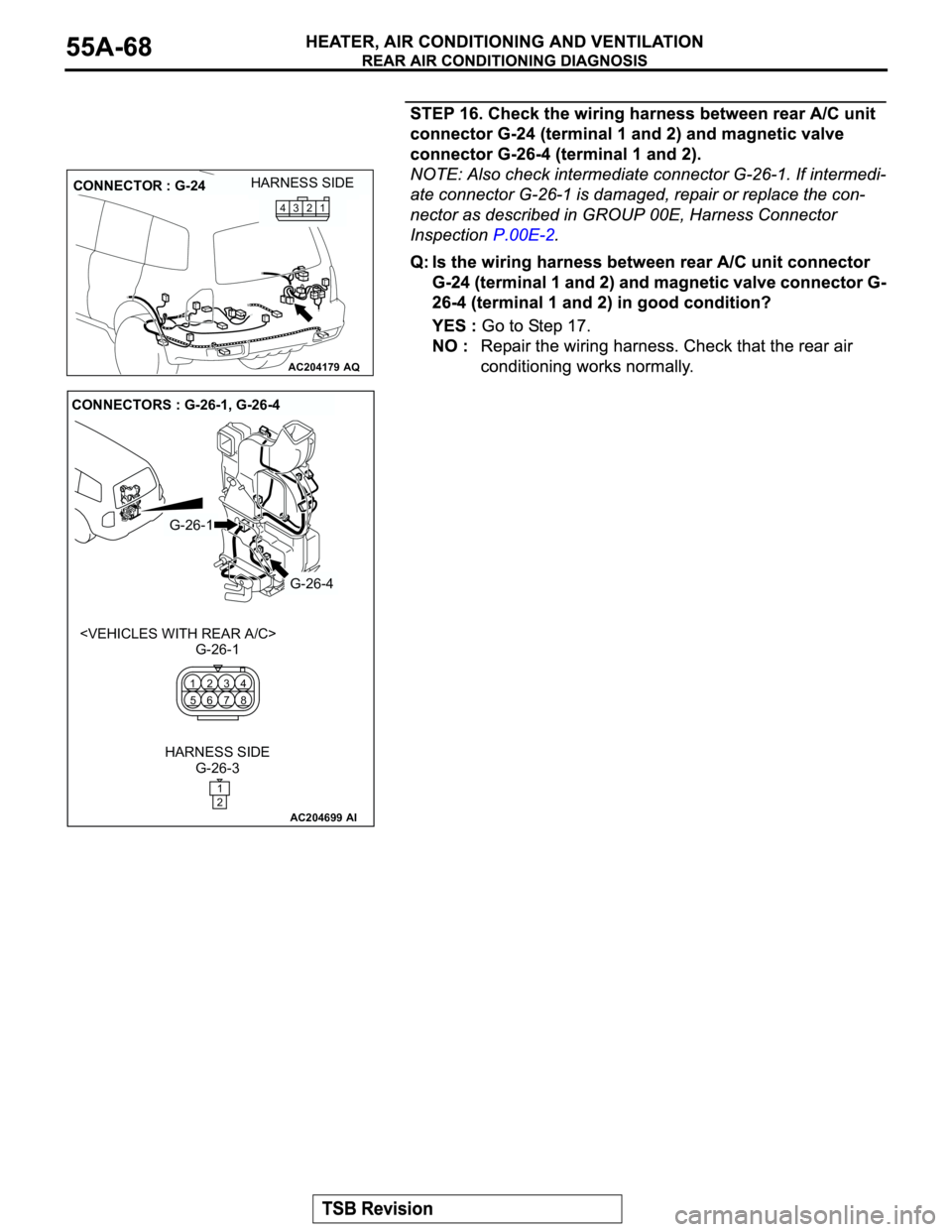 MITSUBISHI MONTERO 2003  Service Repair Manual AC204179
CONNECTOR : G-24
AQ
HARNESS SIDE
1 2 3 4
AC204699
CONNECTORS : G-26-1, G-26-4
AI
G-26-1
G-26-4
G-26-1
G-26-3 HARNESS SIDE
<VEHICLES WITH REAR A/C>
8 4
7 3
5 1
6 2
1
2 
