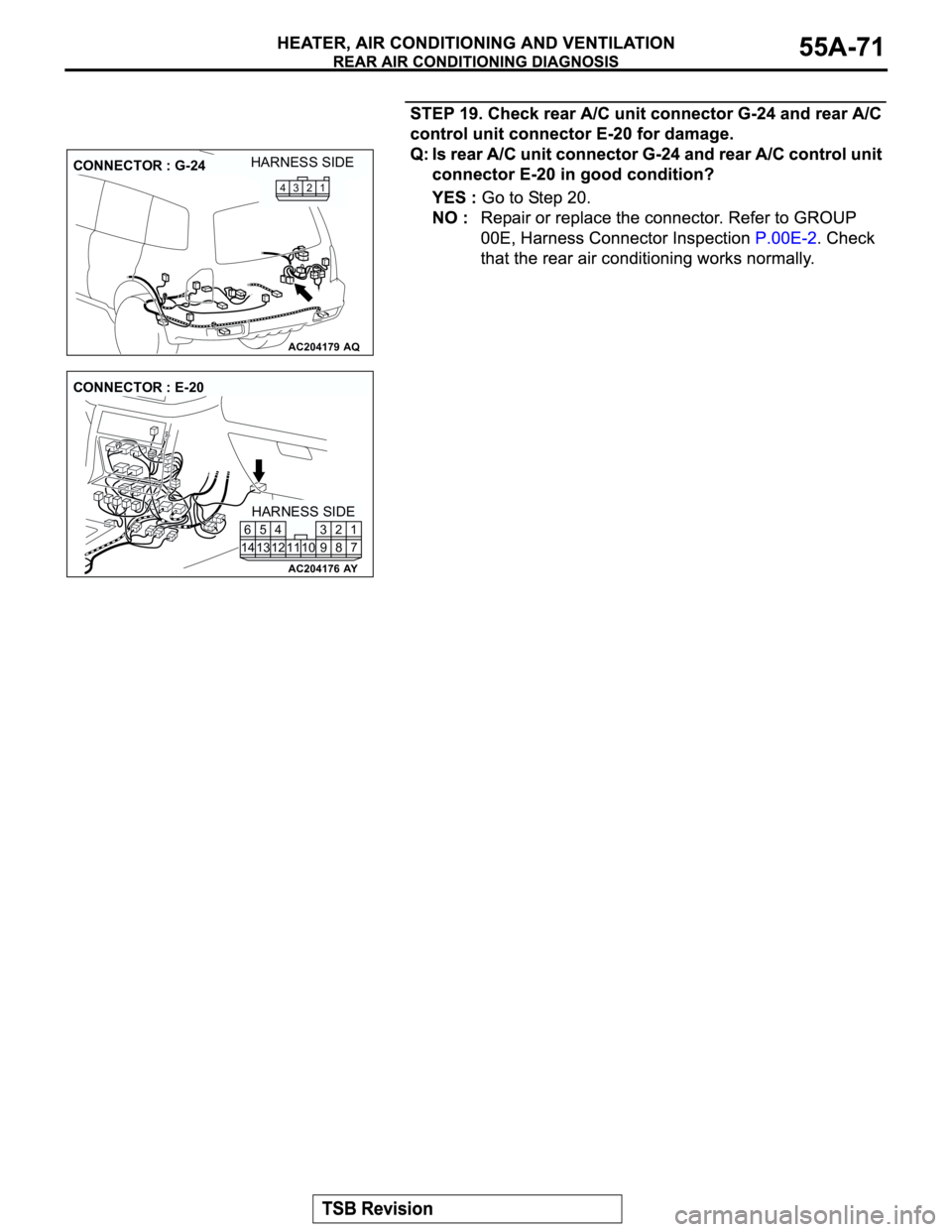 MITSUBISHI MONTERO 2003  Service Repair Manual AC204179
CONNECTOR : G-24
AQ
HARNESS SIDE
1
2 3 4
AC204176
CONNECTOR : E-20
AY
HARNESS SIDE
7 8 3
10 92 4
11 13 125
1461 