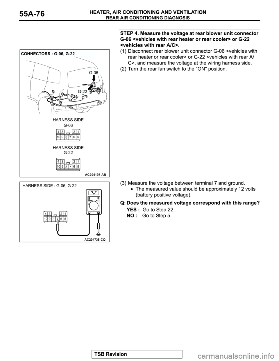 MITSUBISHI MONTERO 2003  Service Repair Manual AC204197
CONNECTORS : G-06, G-22
AB
G-06
G-22
G-06 HARNESS SIDE
G-22 HARNESS SIDE
1
5
7 82
6 104
9 3
1
5
7 82
6 104
9 3
AC204738
HARNESS SIDE : G-06, G-22
CQ 1
5
7 82
6 104
9 3 