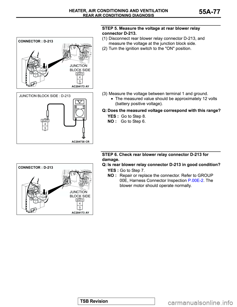 MITSUBISHI MONTERO 2003  Service Repair Manual AC204173
CONNECTOR : D-213
AY
JUNCTION 
BLOCK SIDE
21
5 4 3
AC204738
JUNCTION BLOCK SIDE : D-213
CR
21
5 4 3
AC204173
CONNECTOR : D-213
AY
JUNCTION 
BLOCK SIDE
2
1
5 4 3 
