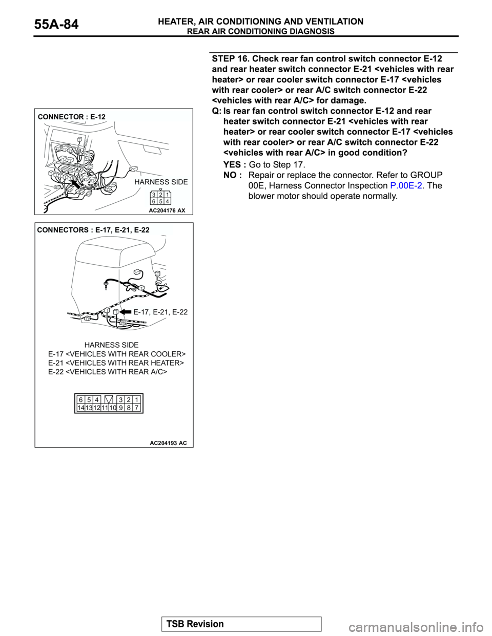 MITSUBISHI MONTERO 2003  Service Repair Manual AC204176
CONNECTOR : E-12
AX
HARNESS SIDE
1
4 2 3
5 6
AC204193
CONNECTORS : E-17, E-21, E-22
AC
E-17, E-21, E-22
E-17 <VEHICLES WITH REAR COOLER>
E-21 <VEHICLES WITH REAR HEATER>
E-22 <VEHICLES WITH R