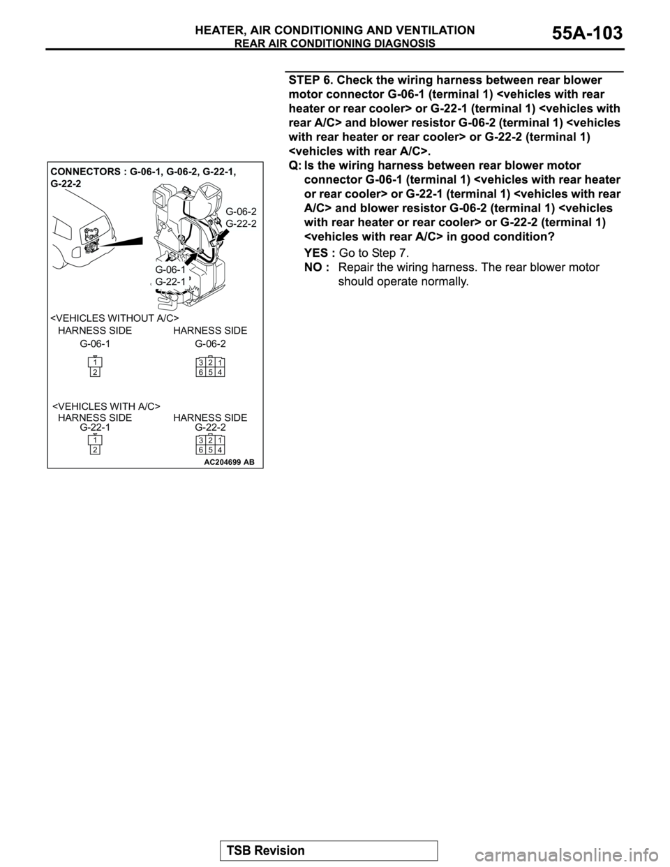 MITSUBISHI MONTERO 2003  Service Repair Manual AC204699AB
G-06-1
G-22-1
G-06-2
G-22-2
G-06-1 HARNESS SIDE
G-22-1 HARNESS SIDE <VEHICLES WITH A/C>G-06-2 HARNESS SIDE
G-22-2 HARNESS SIDE
1
21
4 3
652
1
21
4 3
652
<VEHICLES WITHOUT A/C>
CONNECTORS : 